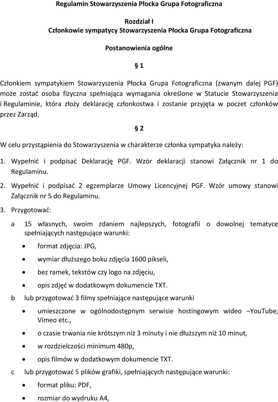 członków przez Zarząd. W celu przystąpienia do Stowarzyszenia w charakterze członka sympatyka należy: 2 1. Wypełnić i podpisać Deklarację PGF. Wzór deklaracji stanowi Załącznik nr 1 do Regulaminu. 2. Wypełnić i podpisać 2 egzemplarze Umowy Licencyjnej PGF.