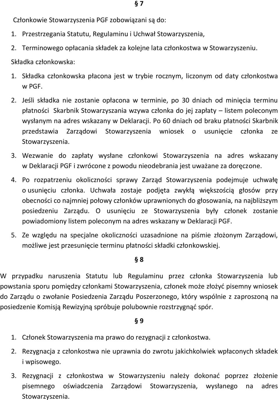 Jeśli składka nie zostanie opłacona w terminie, po 30 dniach od minięcia terminu płatności Skarbnik Stowarzyszania wzywa członka do jej zapłaty listem poleconym wysłanym na adres wskazany w