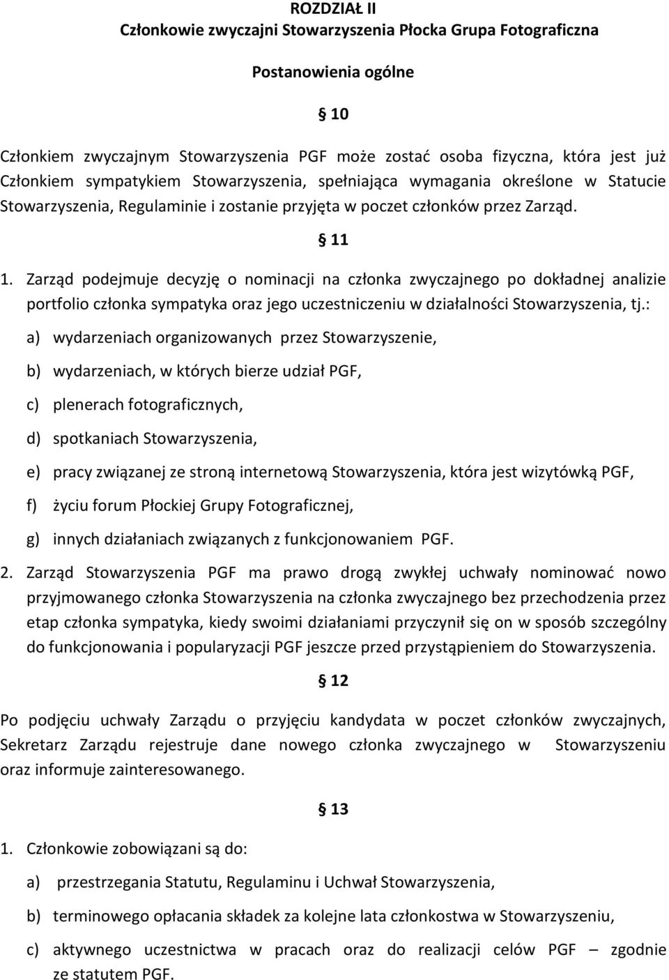 Zarząd podejmuje decyzję o nominacji na członka zwyczajnego po dokładnej analizie portfolio członka sympatyka oraz jego uczestniczeniu w działalności Stowarzyszenia, tj.