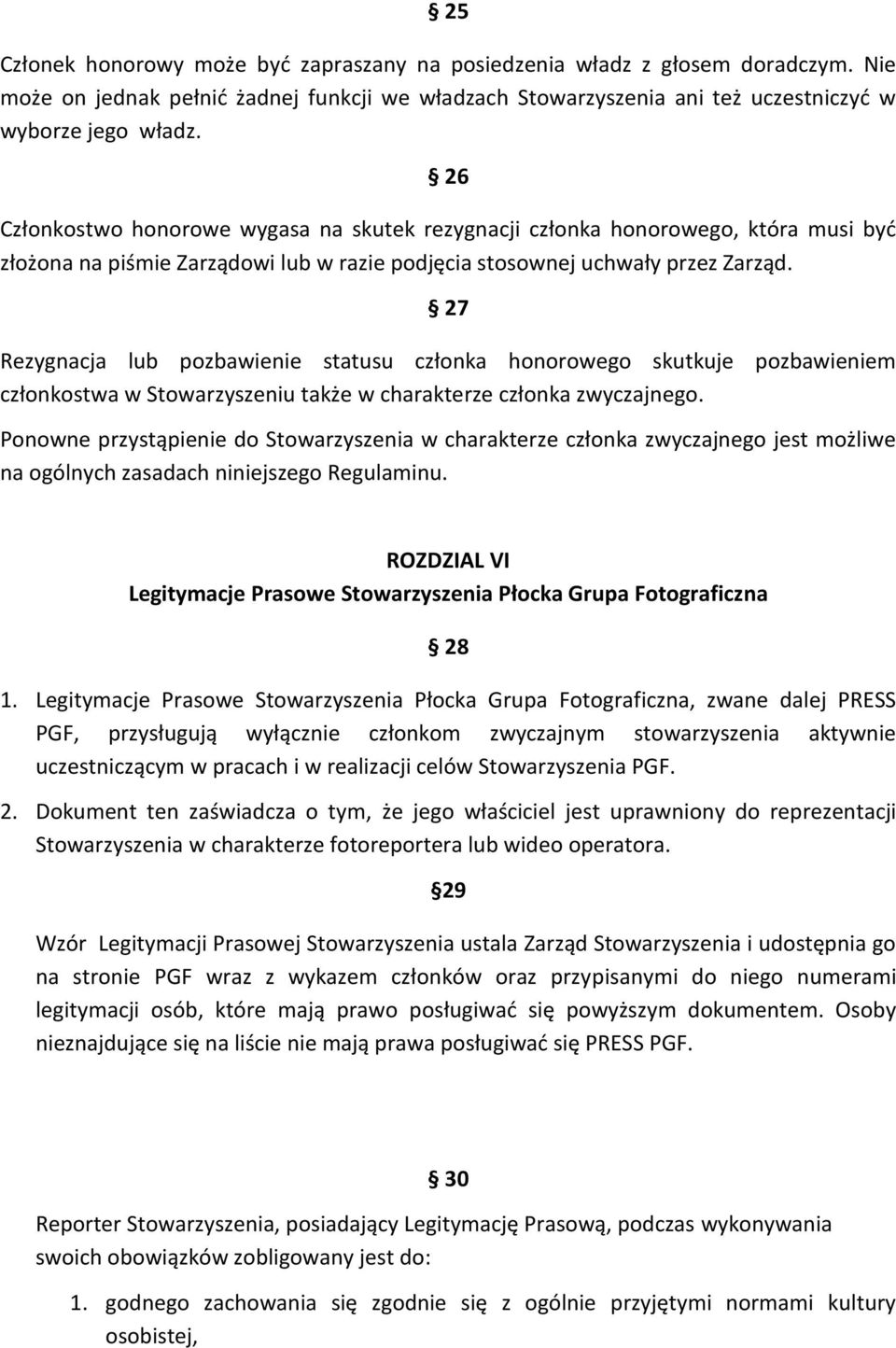 27 Rezygnacja lub pozbawienie statusu członka honorowego skutkuje pozbawieniem członkostwa w Stowarzyszeniu także w charakterze członka zwyczajnego.