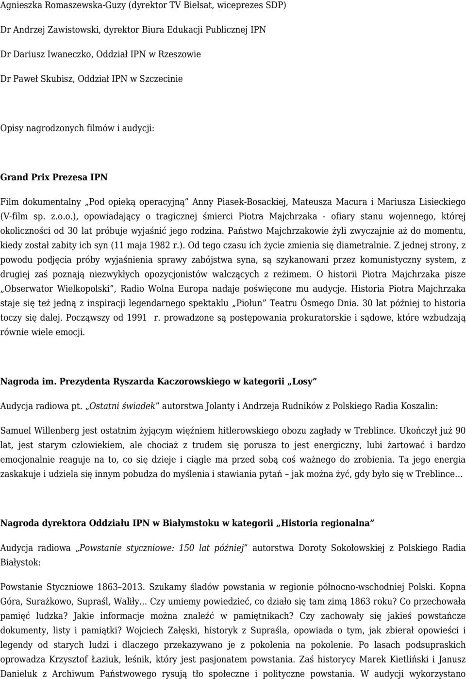 Państwo Majchrzakowie żyli zwyczajnie aż do momentu, kiedy został zabity ich syn (11 maja 1982 r.). Od tego czasu ich życie zmienia się diametralnie.