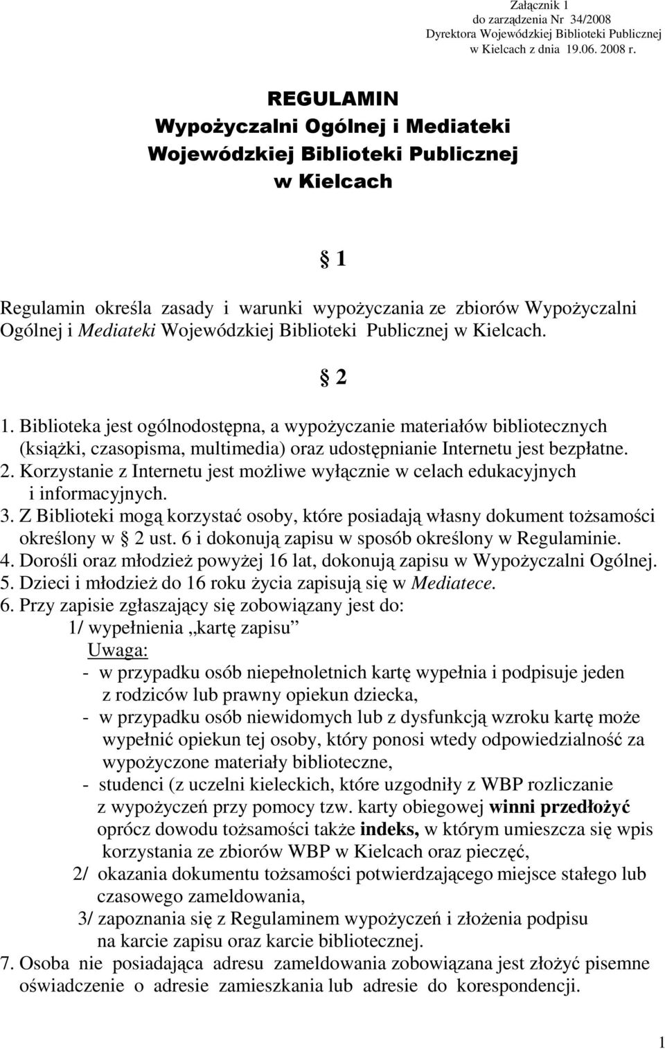 Biblioteki Publicznej w Kielcach. 1 2 1. Biblioteka jest ogólnodostępna, a wypoŝyczanie materiałów bibliotecznych (ksiąŝki, czasopisma, multimedia) oraz udostępnianie Internetu jest bezpłatne. 2. Korzystanie z Internetu jest moŝliwe wyłącznie w celach edukacyjnych i informacyjnych.