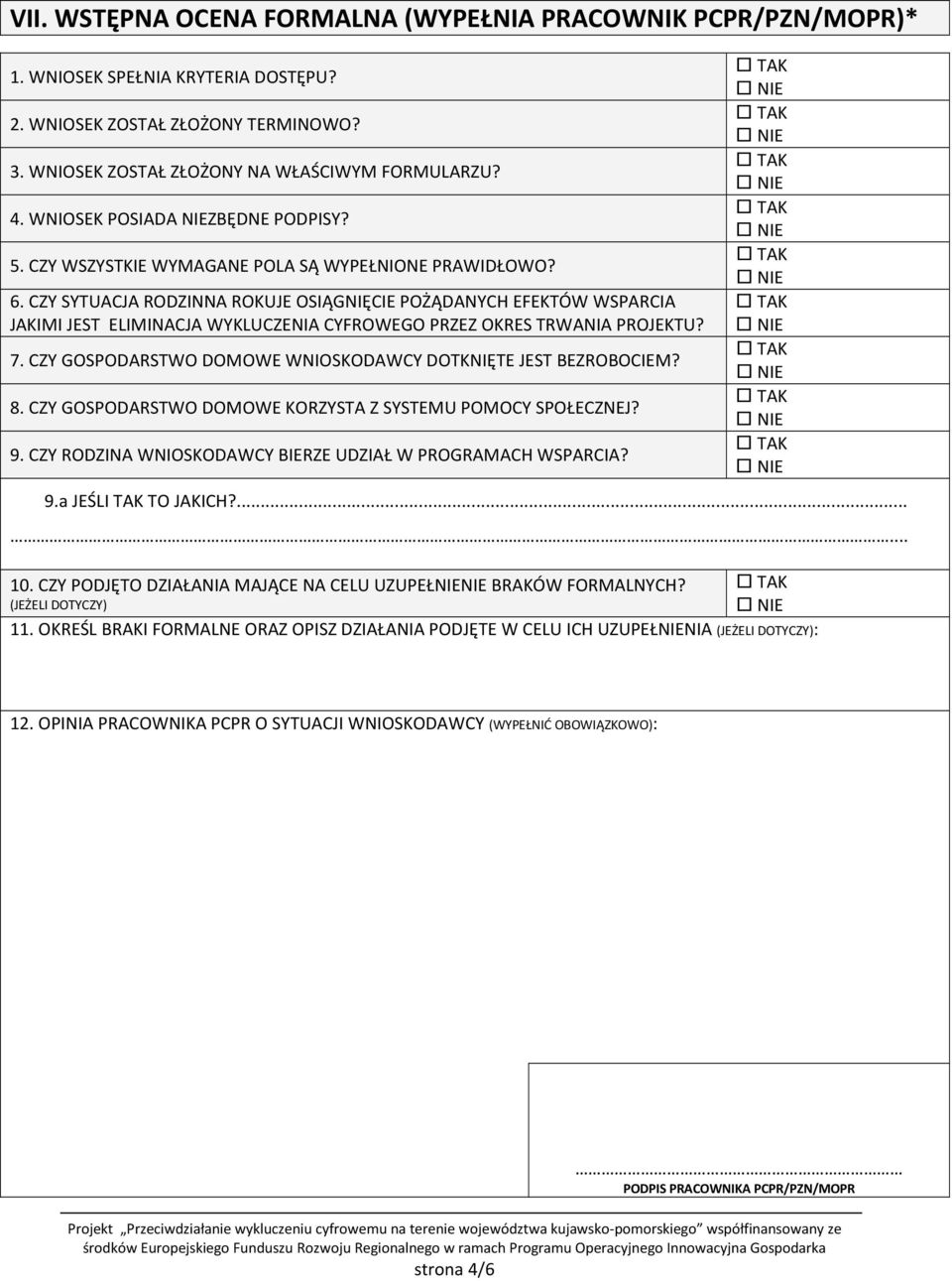 CZY SYTUACJA RODZINNA ROKUJE OSIĄGNIĘCIE POŻĄDANYCH EFEKTÓW WSPARCIA JAKIMI JEST ELIMINACJA WYKLUCZENIA CYFROWEGO PRZEZ OKRES TRWANIA PROJEKTU? 7.