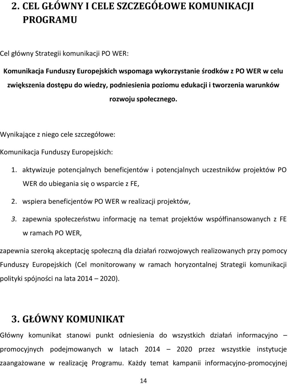 aktywizuje potencjalnych beneficjentów i potencjalnych uczestników projektów PO WER do ubiegania się o wsparcie z FE, 2. wspiera beneficjentów PO WER w realizacji projektów, 3.