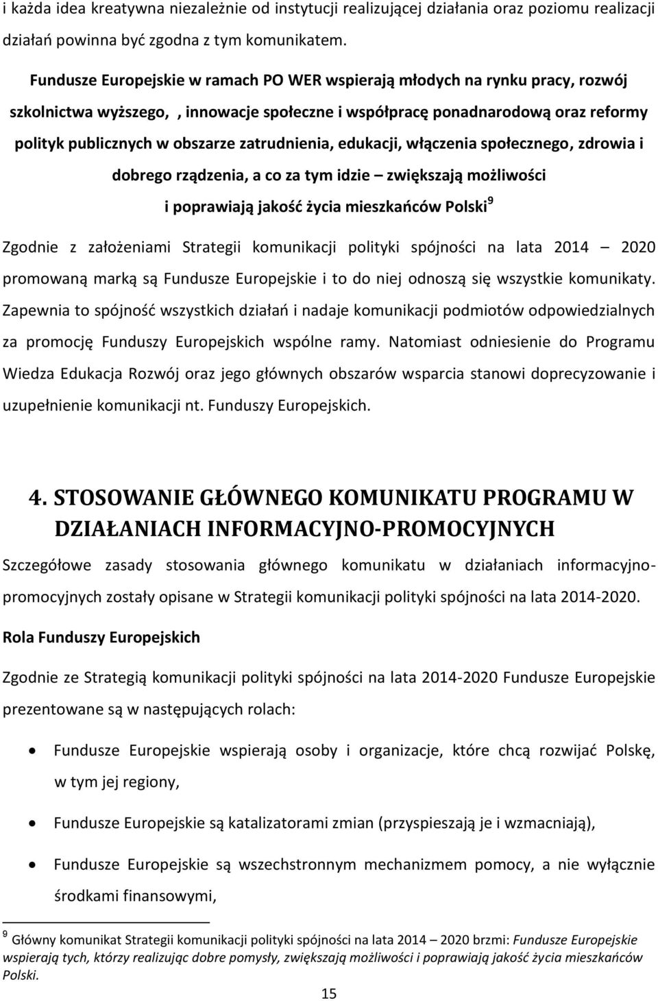 zatrudnienia, edukacji, włączenia społecznego, zdrowia i dobrego rządzenia, a co za tym idzie zwiększają możliwości i poprawiają jakość życia mieszkańców Polski 9 Zgodnie z założeniami Strategii