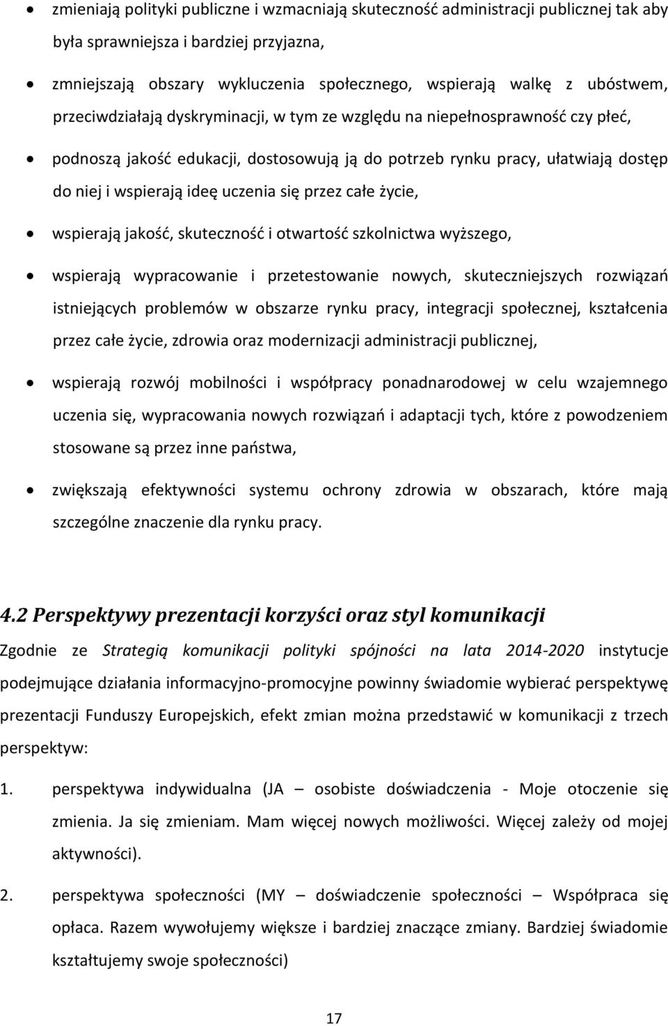 przez całe życie, wspierają jakość, skuteczność i otwartość szkolnictwa wyższego, wspierają wypracowanie i przetestowanie nowych, skuteczniejszych rozwiązań istniejących problemów w obszarze rynku