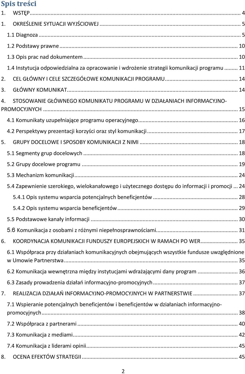 1 Komunikaty uzupełniające programu operacyjnego... 16 4.2 Perspektywy prezentacji korzyści oraz styl komunikacji... 17 5. GRUPY DOCELOWE I SPOSOBY KOMUNIKACJI Z NIMI... 18 5.