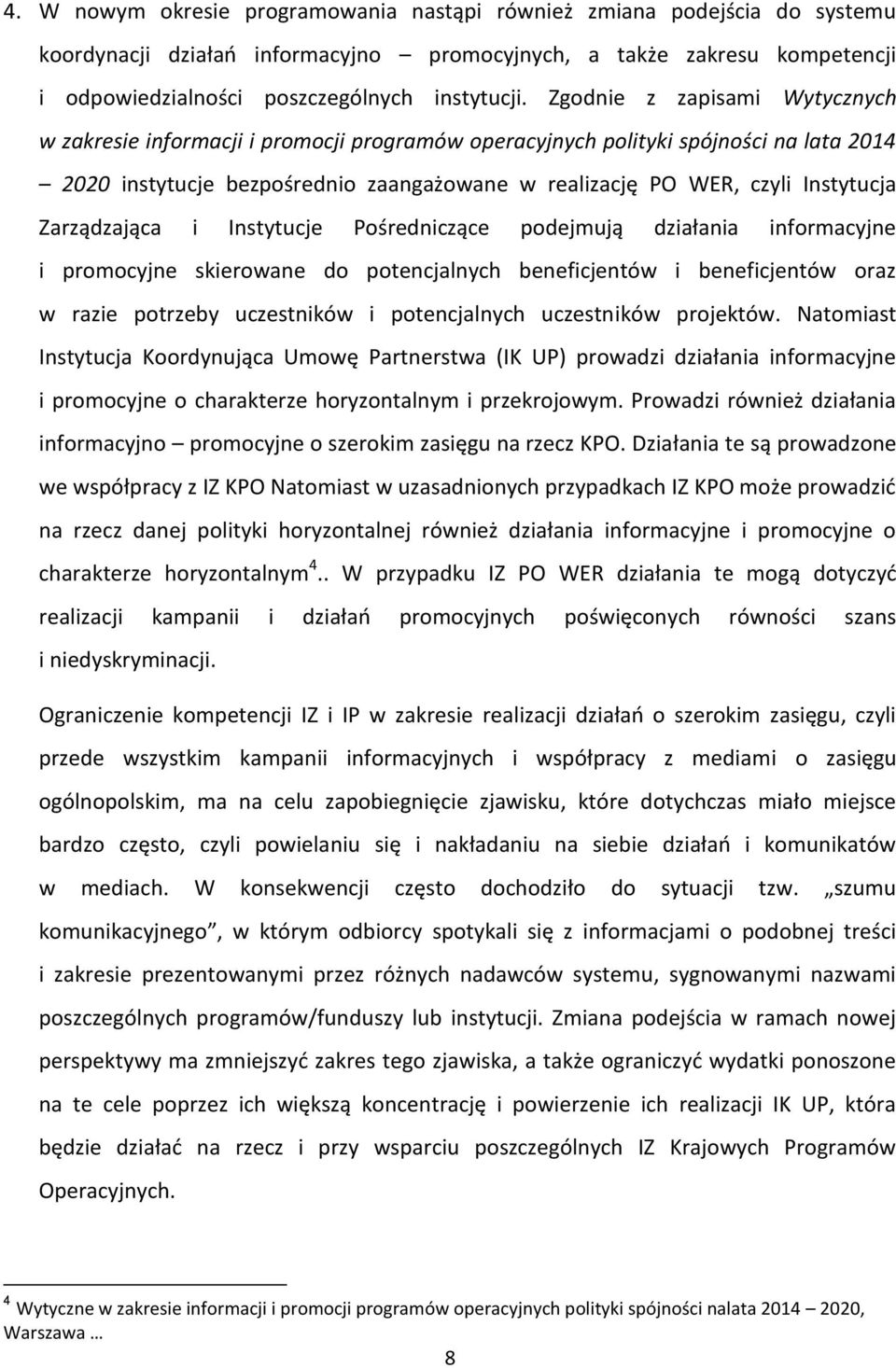 Zarządzająca i Instytucje Pośredniczące podejmują działania informacyjne i promocyjne skierowane do potencjalnych beneficjentów i beneficjentów oraz w razie potrzeby uczestników i potencjalnych