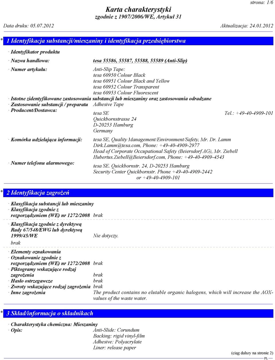 Tape Producent/Dostawca: tesa SE Tel.: +49-40-4909-101 Quickbornstrasse 24 D-20253 Hamburg Germany Komórka udzielająca informacji: tesa SE, Quality Management/Environment/Safety, Mr. Dr. Lamm Dirk.