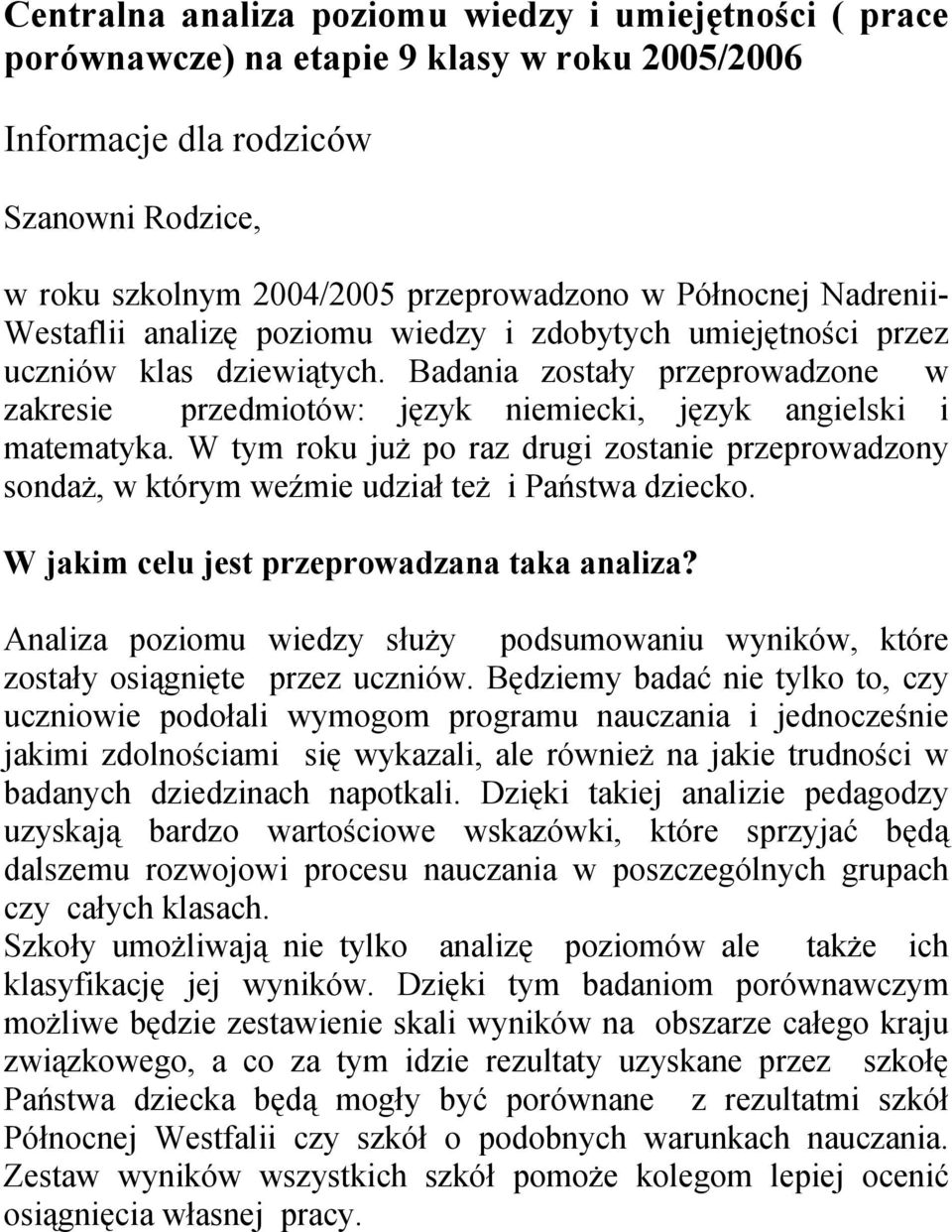 Badania zostały przeprowadzone w zakresie przedmiotów: język niemiecki, język angielski i matematyka.