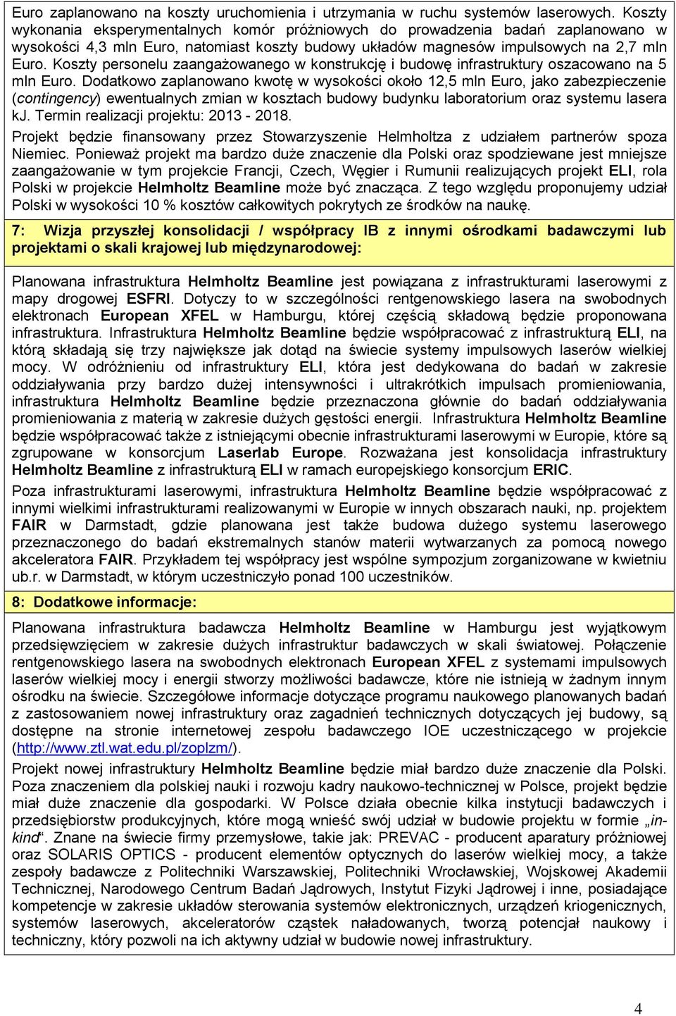 Koszty personelu zaangażowanego w konstrukcję i budowę infrastruktury oszacowano na 5 mln Euro.