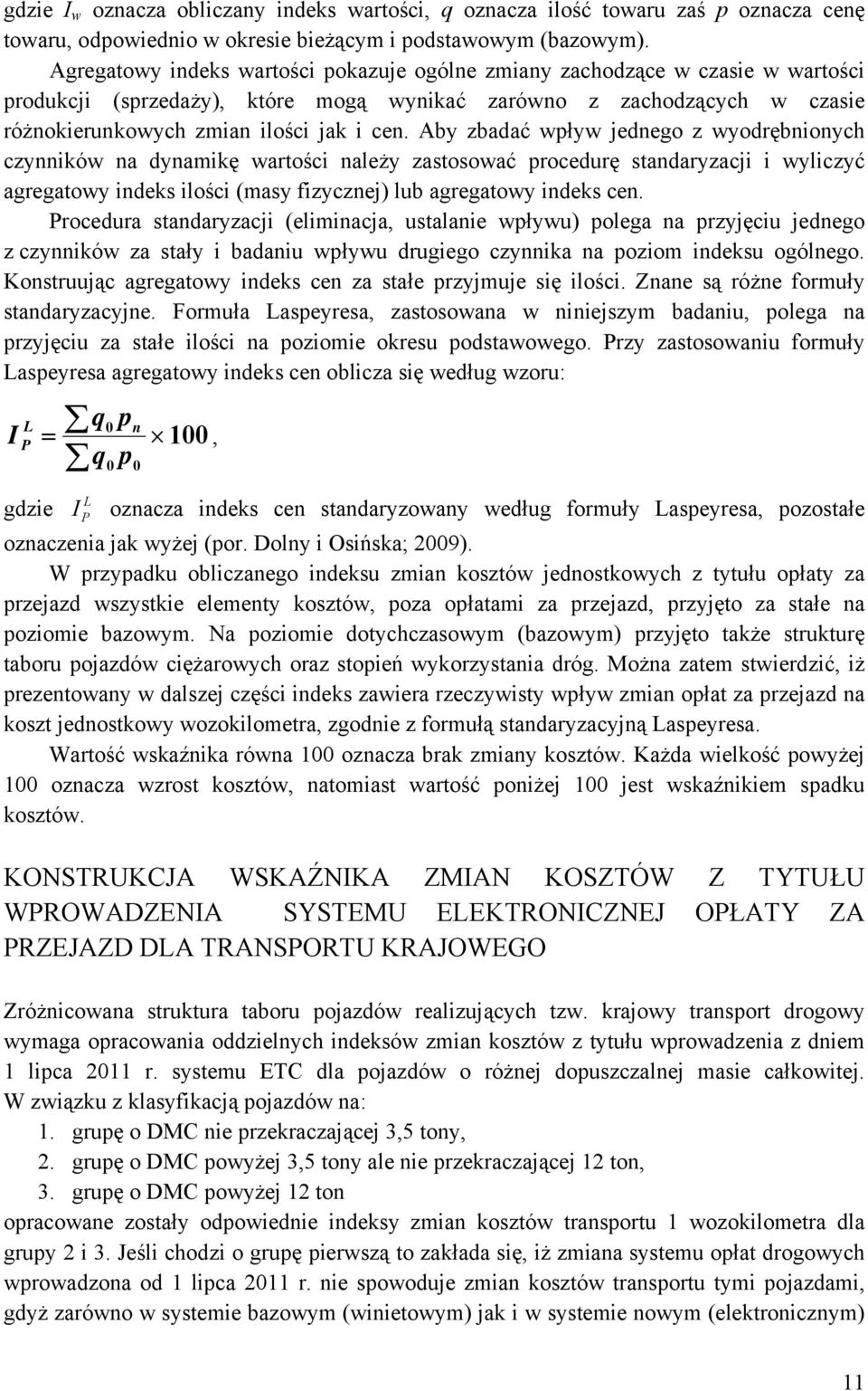 Aby zbadać wpływ jednego z wyodrębnionych czynników na dynamikę wartości należy zastosować procedurę standaryzacji i wyliczyć agregatowy indeks ilości (masy fizycznej) lub agregatowy indeks cen.