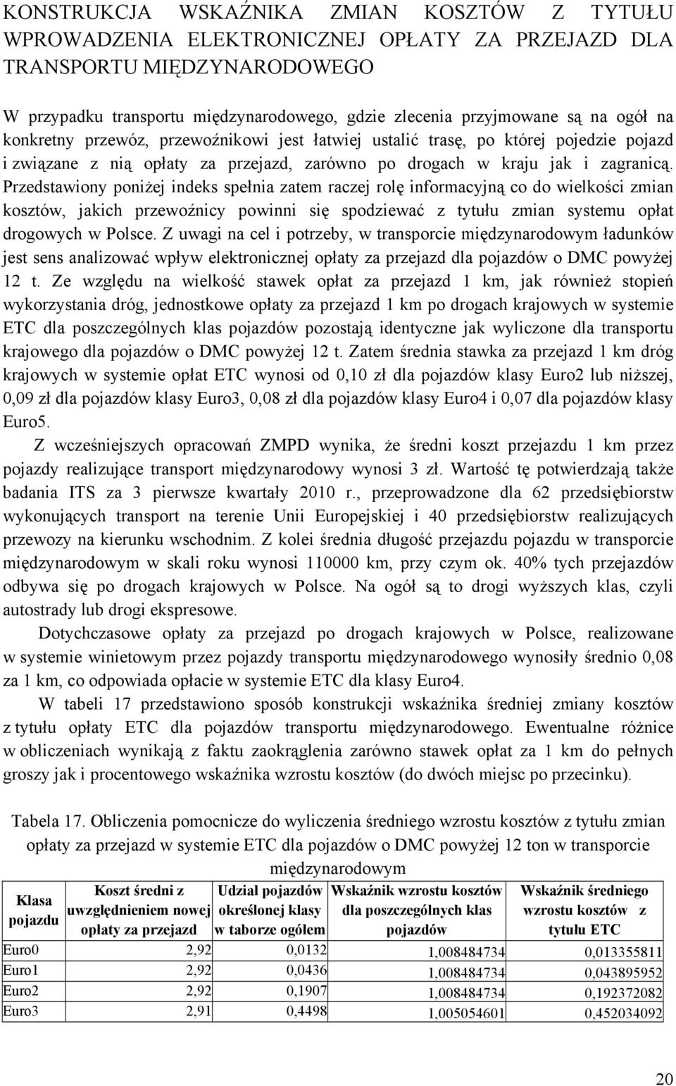 Przedstawiony poniżej indeks spełnia zatem raczej rolę informacyjną co do wielkości zmian kosztów, jakich przewoźnicy powinni się spodziewać z tytułu zmian systemu opłat drogowych w Polsce.