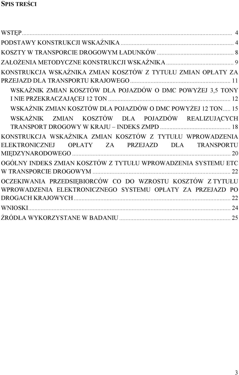 .. 12 WSKAŹNIK ZMIAN KOSZTÓW DLA POJAZDÓW O DMC POWYŻEJ 12 TON... 15 WSKAŹNIK ZMIAN KOSZTÓW DLA POJAZDÓW REALIZUJĄCYCH TRANSPORT DROGOWY W KRAJU INDEKS ZMPD.