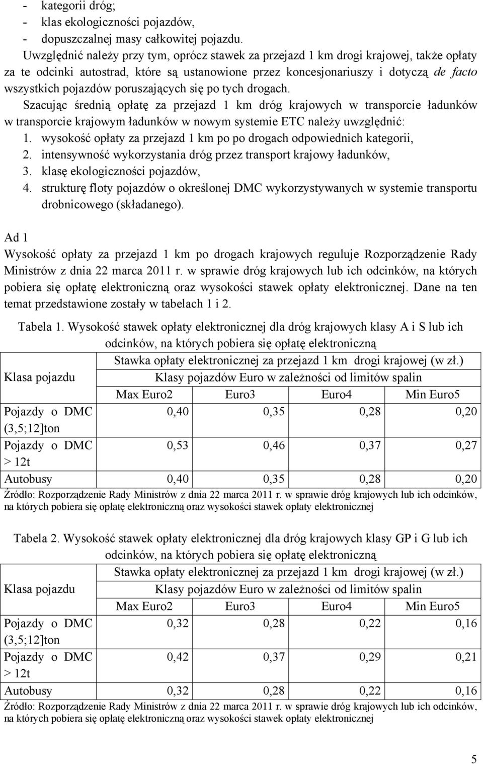 poruszających się po tych drogach. Szacując średnią opłatę za przejazd 1 km dróg krajowych w transporcie ładunków w transporcie krajowym ładunków w nowym systemie ETC należy uwzględnić: 1.