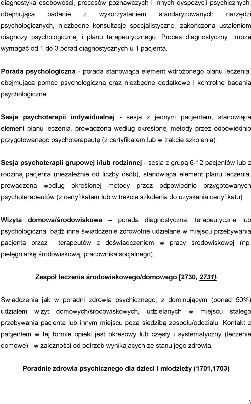 Porada psychologiczna - porada stanowiąca element wdrożonego planu leczenia, obejmująca pomoc psychologiczną oraz niezbędne dodatkowe i kontrolne badania psychologiczne.