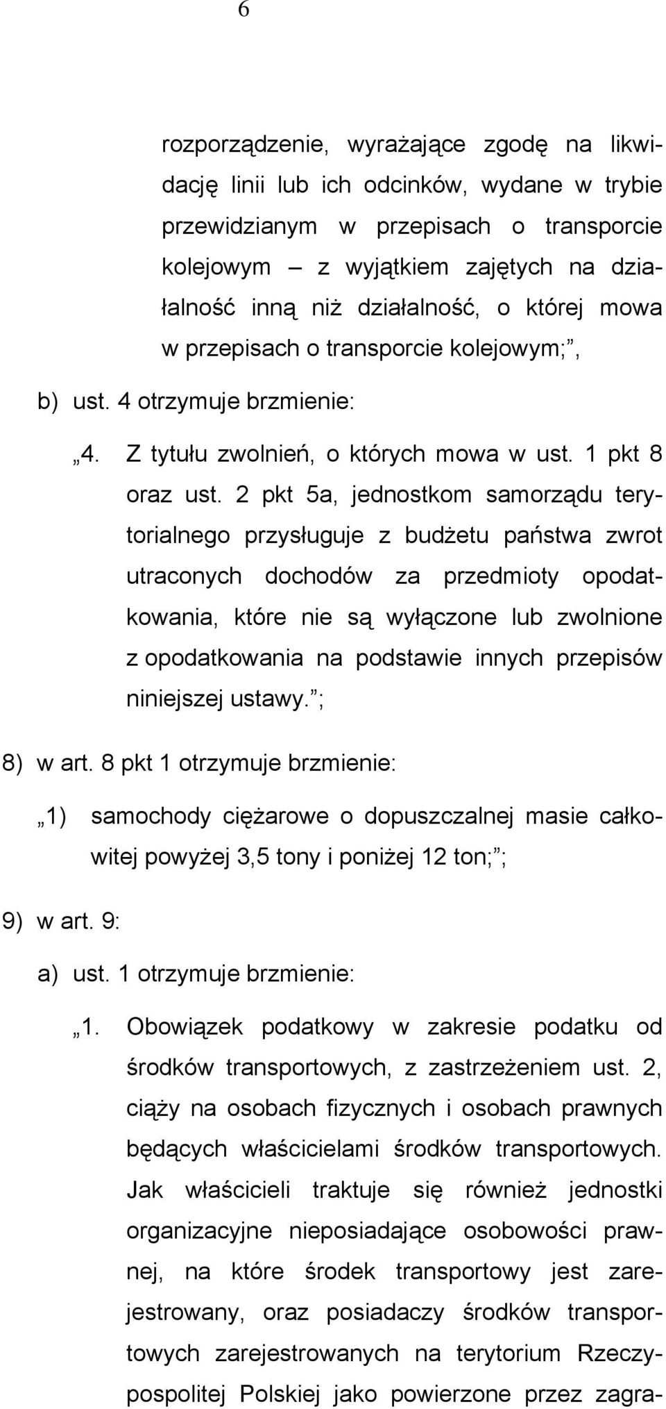 2 pkt 5a, jednostkom samorządu terytorialnego przysługuje z budżetu państwa zwrot utraconych dochodów za przedmioty opodatkowania, które nie są wyłączone lub zwolnione z opodatkowania na podstawie