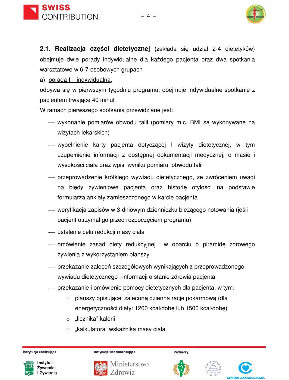 indywidualna, odbywa się w pierwszym tygodniu programu, obejmuje indywidualne spotkanie z pacjentem trwające 40 minut W ramach pierwszego spotkania przewidziane jest: wykonanie pomiarów obwodu talii