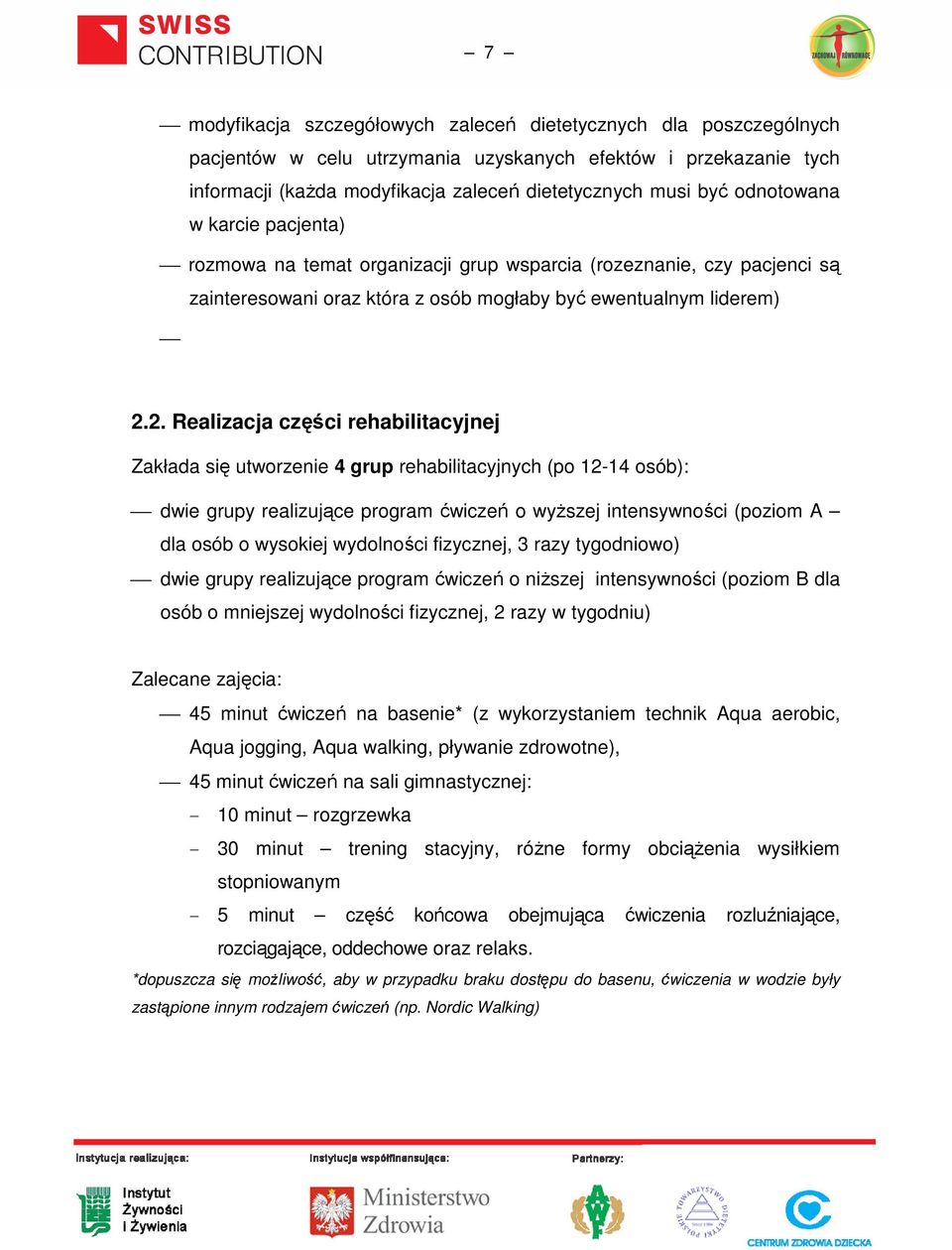 2. Realizacja części rehabilitacyjnej Zakłada się utworzenie 4 grup rehabilitacyjnych (po 12-14 osób): dwie grupy realizujące program ćwiczeń o wyższej intensywności (poziom A dla osób o wysokiej