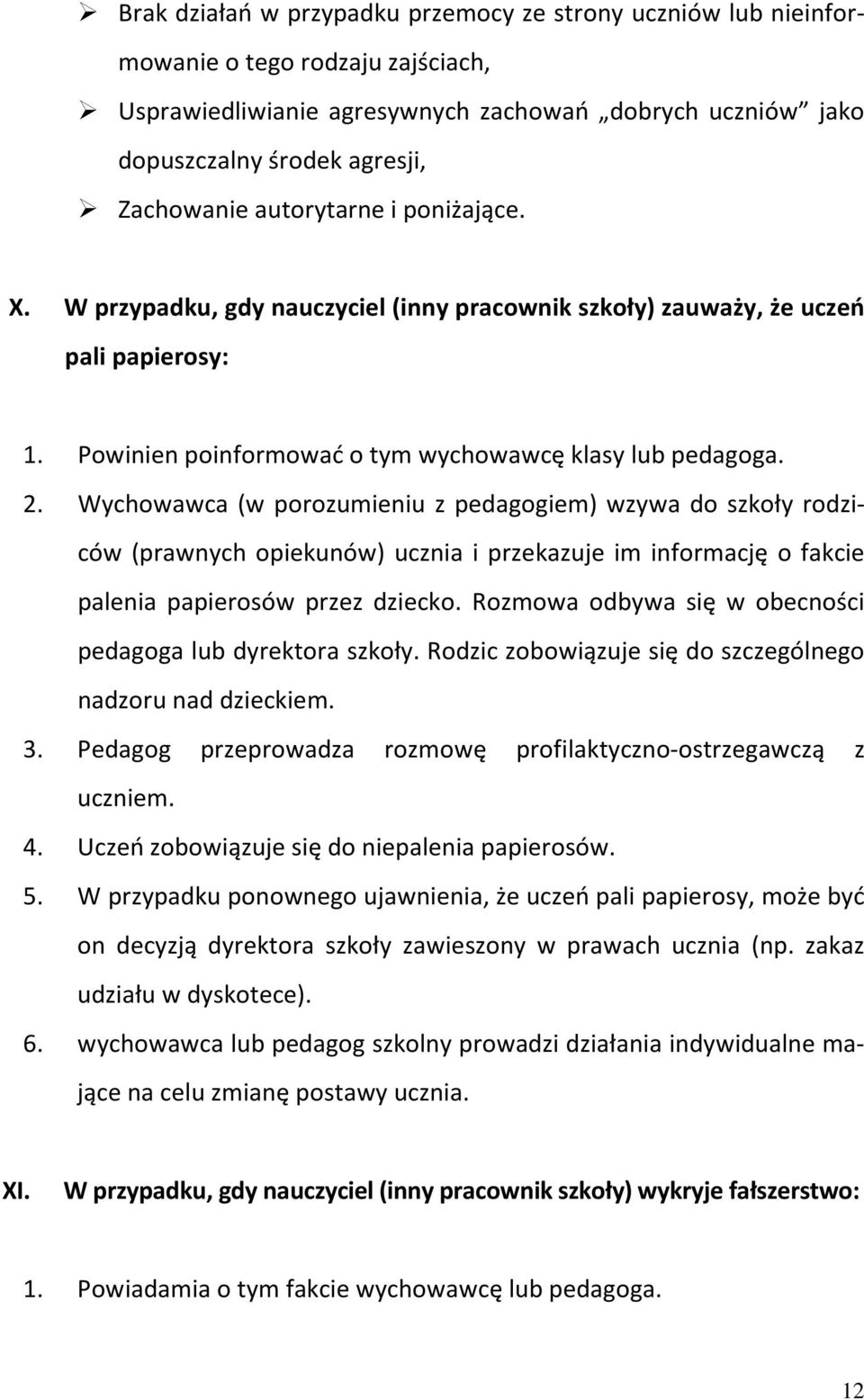 Wychowawca (w porozumieniu z pedagogiem) wzywa do szkoły rodziców (prawnych opiekunów) ucznia i przekazuje im informację o fakcie palenia papierosów przez dziecko.