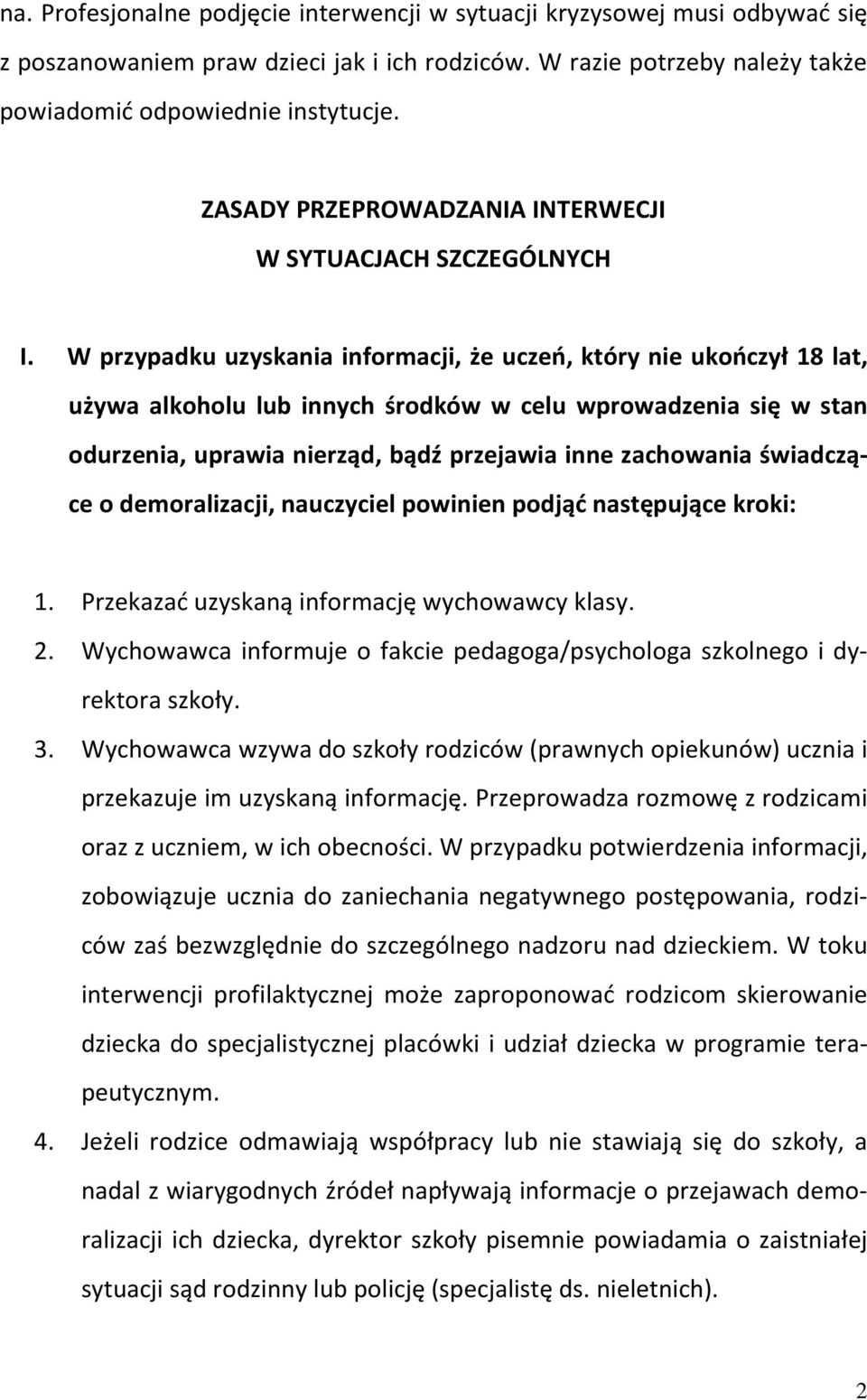 W przypadku uzyskania informacji, że uczeń, który nie ukończył 18 lat, używa alkoholu lub innych środków w celu wprowadzenia się w stan odurzenia, uprawia nierząd, bądź przejawia inne zachowania