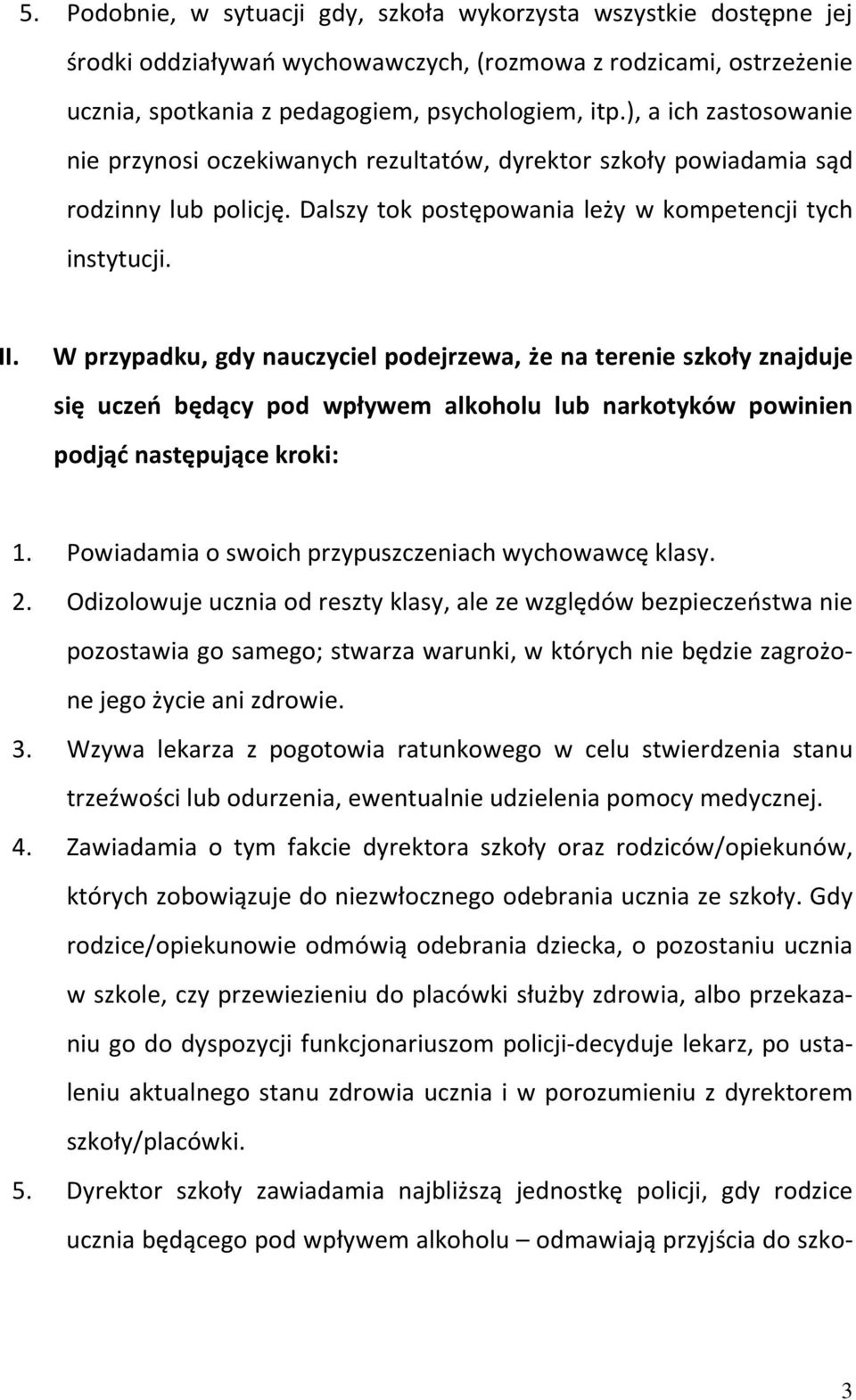 W przypadku, gdy nauczyciel podejrzewa, że na terenie szkoły znajduje się uczeń będący pod wpływem alkoholu lub narkotyków powinien podjąć następujące kroki: 1.