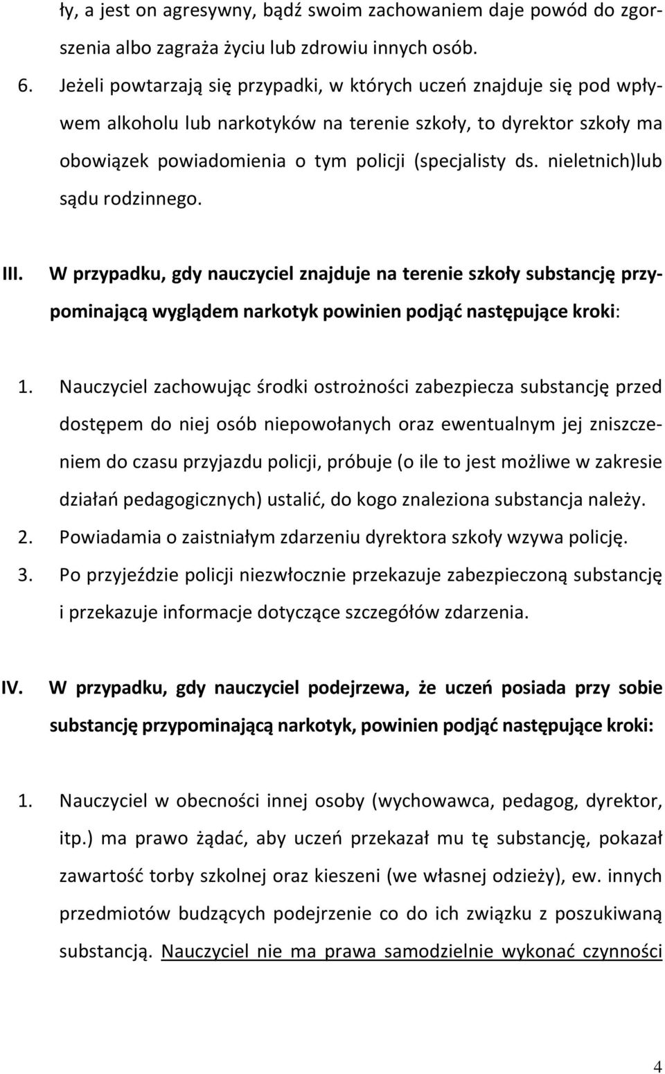 nieletnich)lub sądu rodzinnego. III. W przypadku, gdy nauczyciel znajduje na terenie szkoły substancję przypominającą wyglądem narkotyk powinien podjąć następujące kroki: 1.