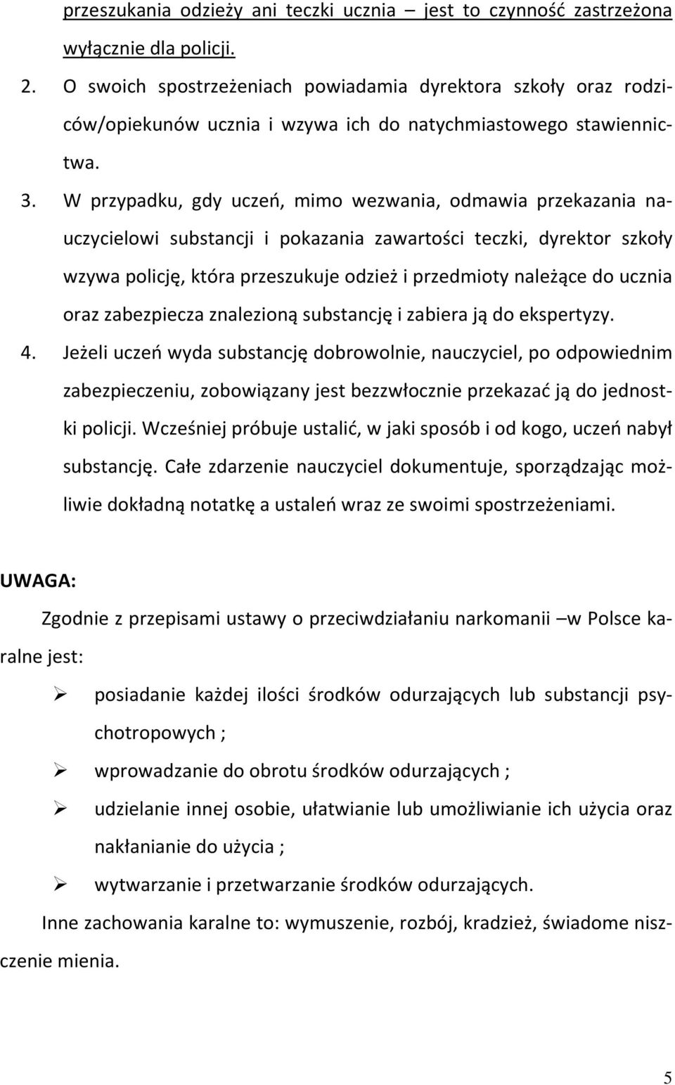 W przypadku, gdy uczeń, mimo wezwania, odmawia przekazania nauczycielowi substancji i pokazania zawartości teczki, dyrektor szkoły wzywa policję, która przeszukuje odzież i przedmioty należące do