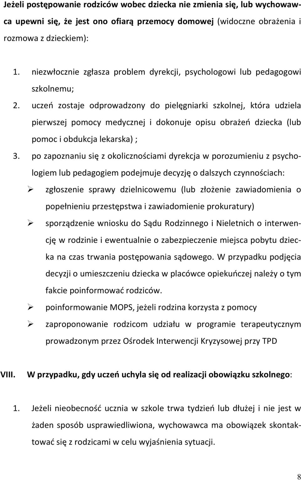 uczeń zostaje odprowadzony do pielęgniarki szkolnej, która udziela pierwszej pomocy medycznej i dokonuje opisu obrażeń dziecka (lub pomoc i obdukcja lekarska) ; 3.