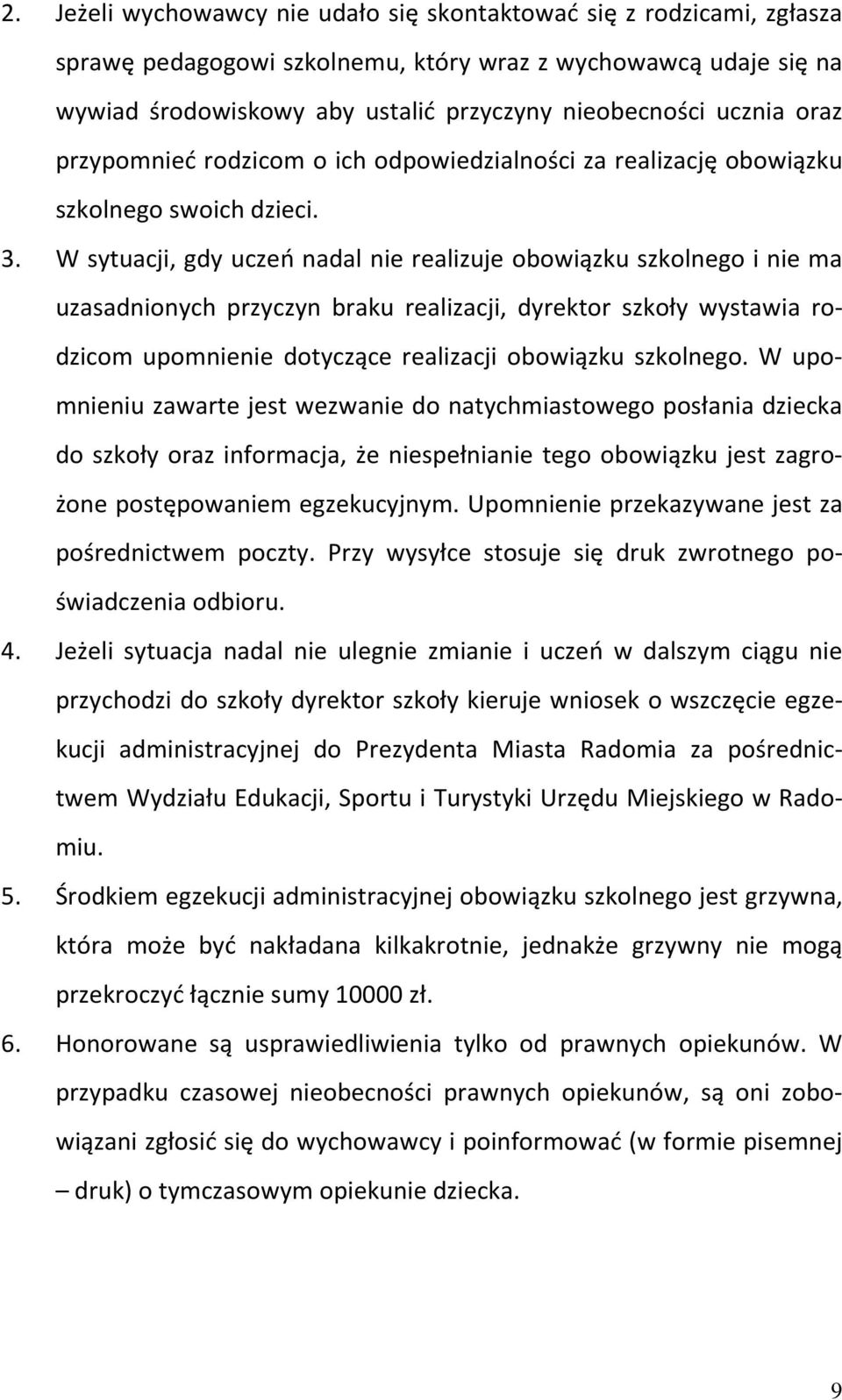 W sytuacji, gdy uczeń nadal nie realizuje obowiązku szkolnego i nie ma uzasadnionych przyczyn braku realizacji, dyrektor szkoły wystawia rodzicom upomnienie dotyczące realizacji obowiązku szkolnego.