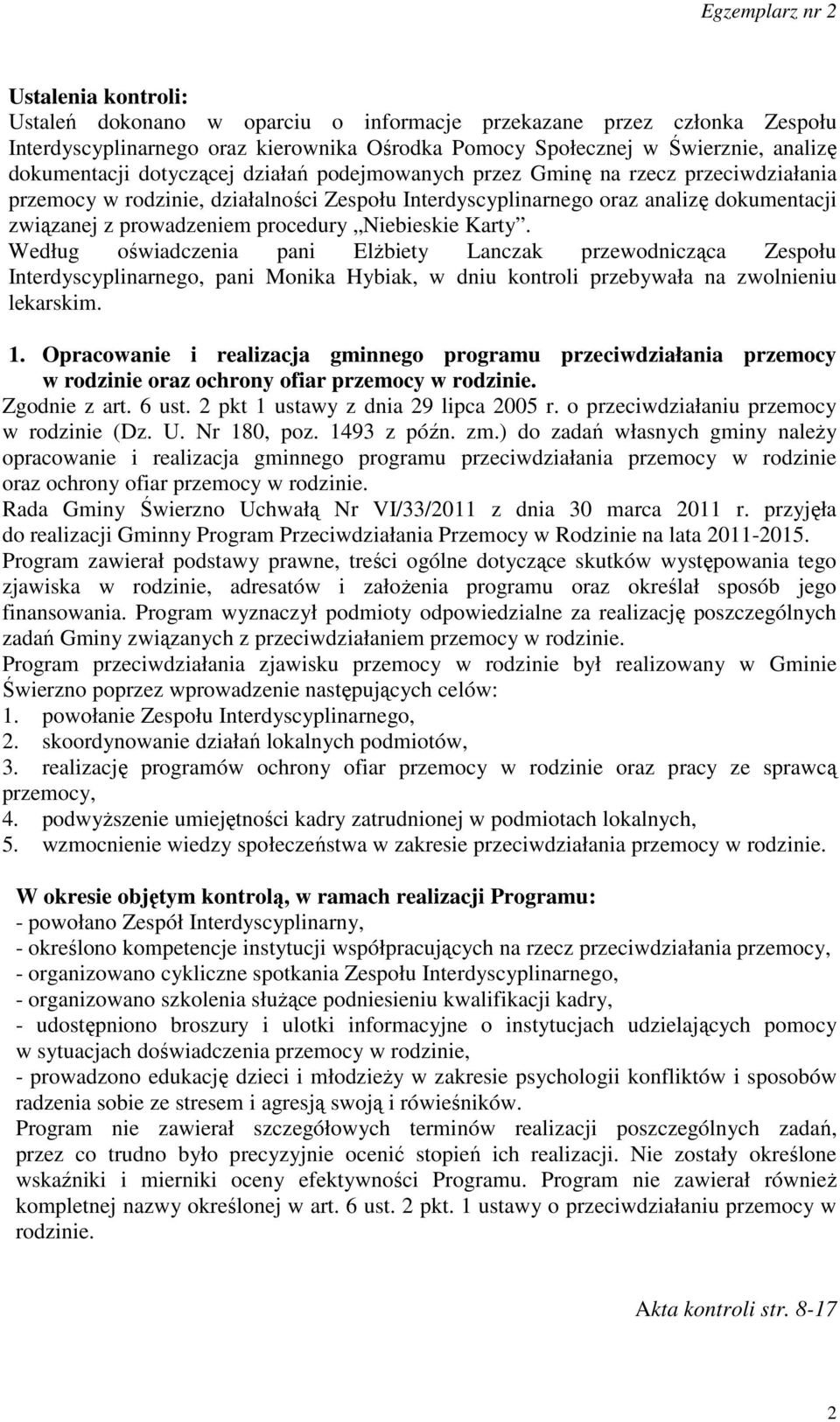 Niebieskie Karty. Według oświadczenia pani Elżbiety Lanczak przewodnicząca Zespołu Interdyscyplinarnego, pani Monika Hybiak, w dniu kontroli przebywała na zwolnieniu lekarskim. 1.