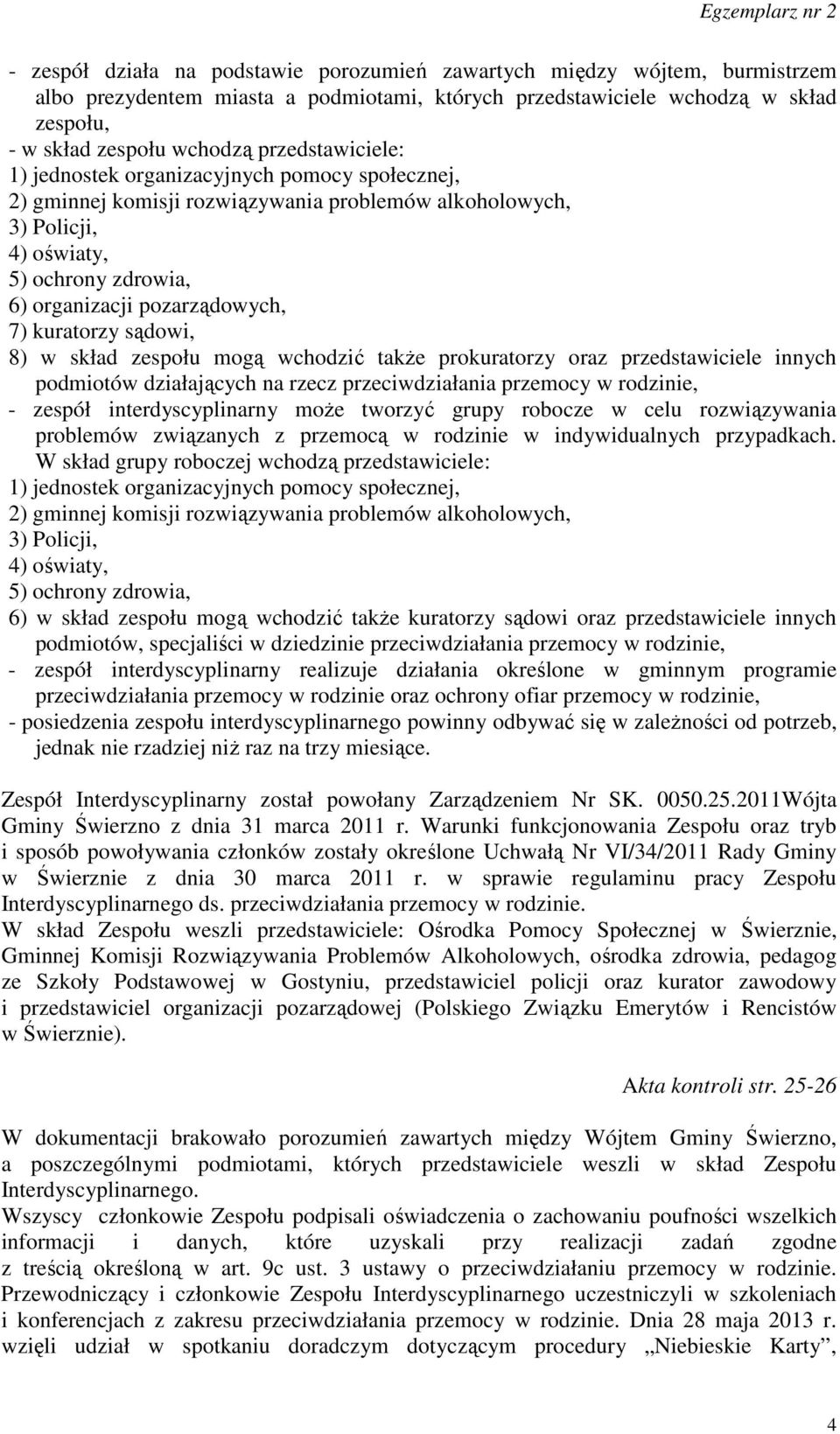 kuratorzy sądowi, 8) w skład zespołu mogą wchodzić także prokuratorzy oraz przedstawiciele innych podmiotów działających na rzecz przeciwdziałania przemocy w rodzinie, - zespół interdyscyplinarny