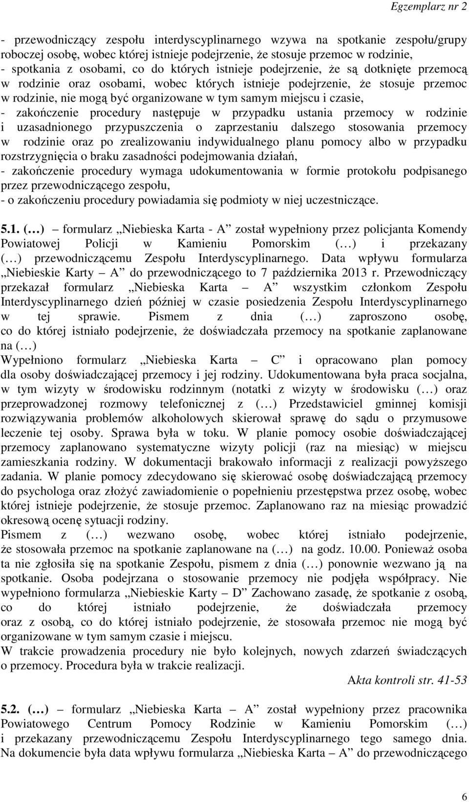 zakończenie procedury następuje w przypadku ustania przemocy w rodzinie i uzasadnionego przypuszczenia o zaprzestaniu dalszego stosowania przemocy w rodzinie oraz po zrealizowaniu indywidualnego