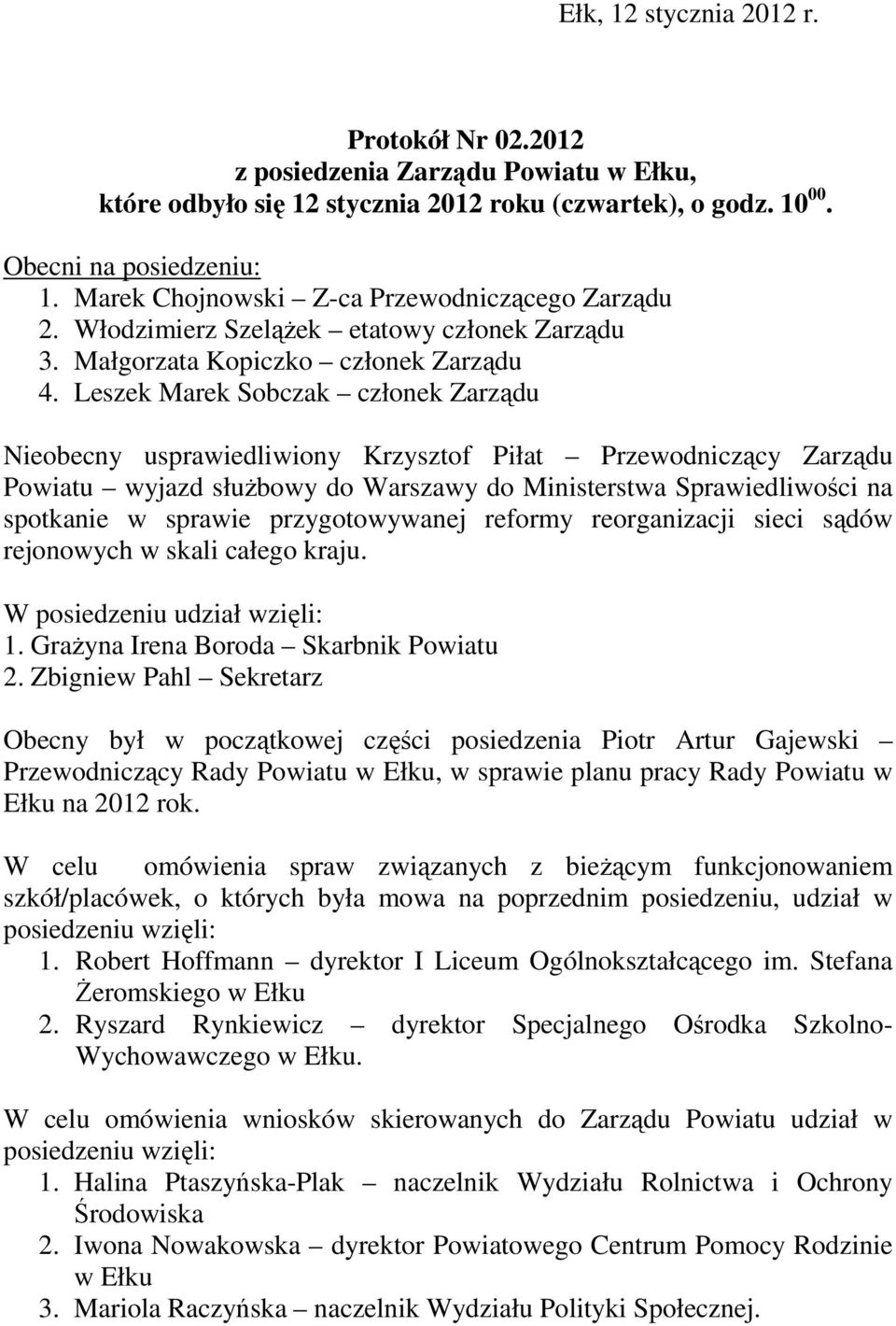 Leszek Marek Sobczak członek Zarządu Nieobecny usprawiedliwiony Krzysztof Piłat Przewodniczący Zarządu Powiatu wyjazd służbowy do Warszawy do Ministerstwa Sprawiedliwości na spotkanie w sprawie