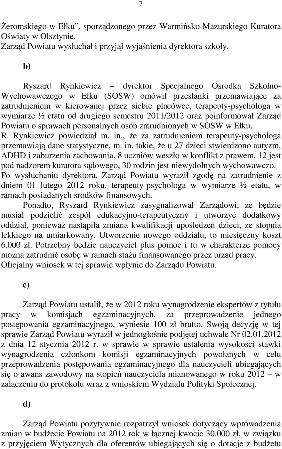 wymiarze ½ etatu od drugiego semestru 2011/2012 oraz poinformował Zarząd Powiatu o sprawach personalnych osób zatrudnionych w SOSW w Ełku. R. Rynkiewicz powiedział m. in.