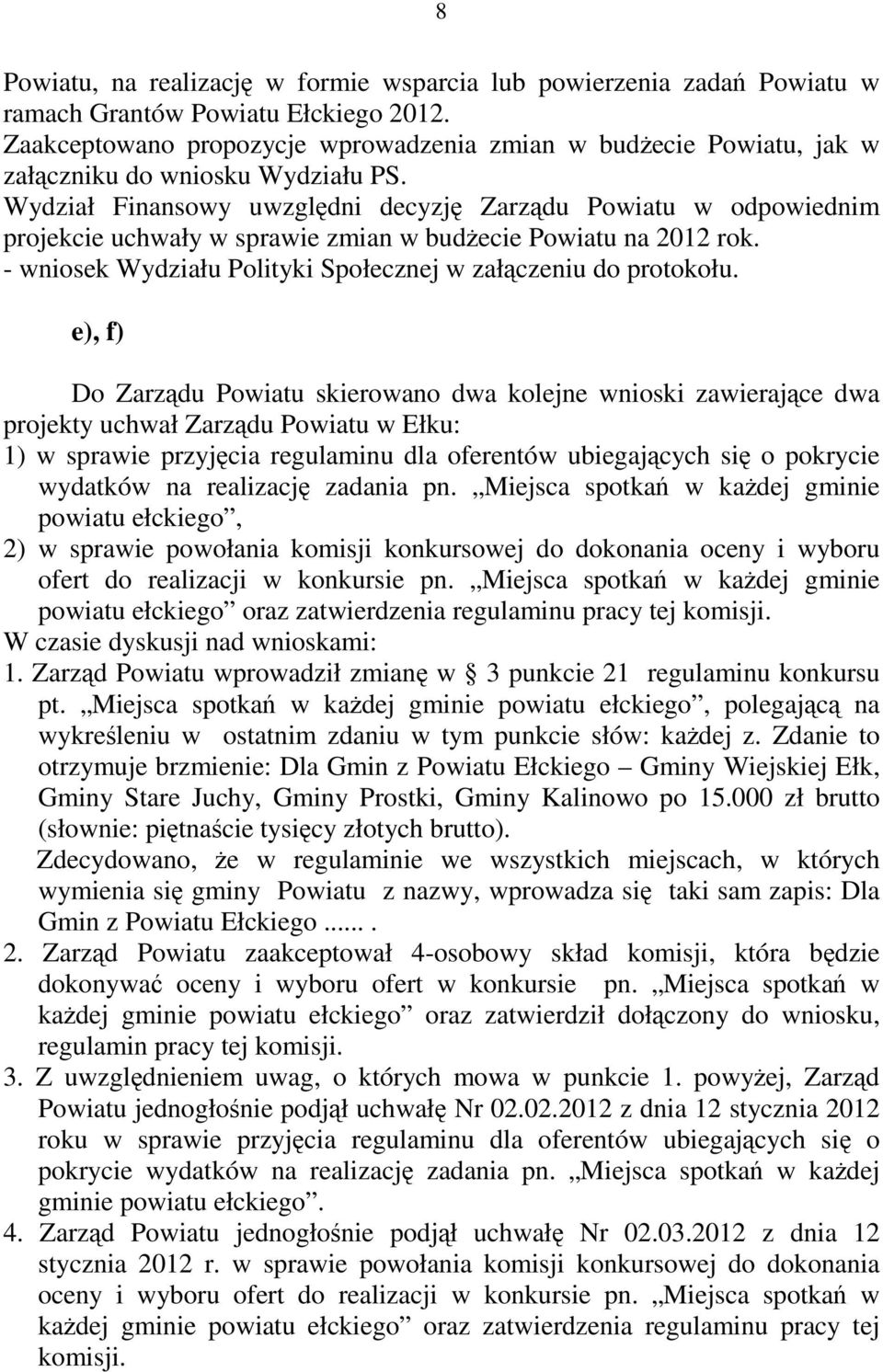 Wydział Finansowy uwzględni decyzję Zarządu Powiatu w odpowiednim projekcie uchwały w sprawie zmian w budżecie Powiatu na 2012 rok. - wniosek Wydziału Polityki Społecznej w załączeniu do protokołu.