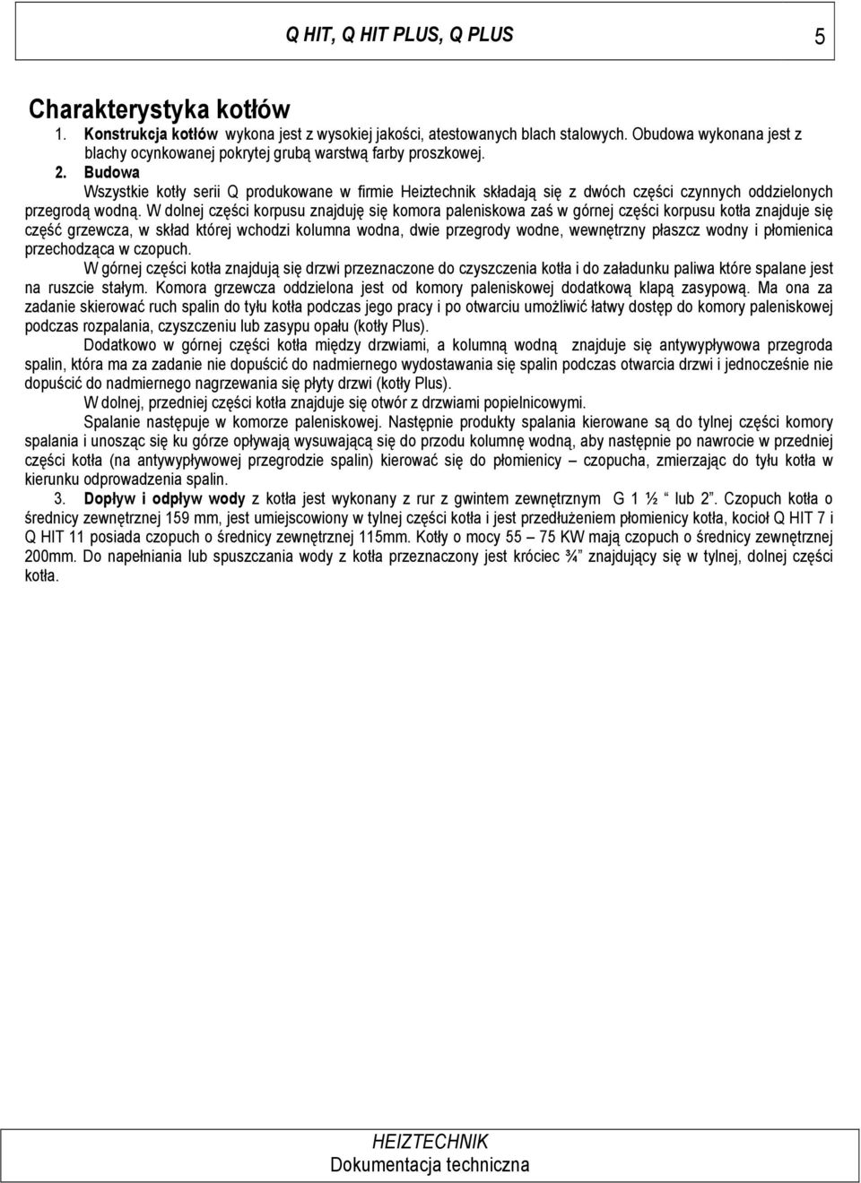 adaj" si& z dwóch cz&#ci czynnych oddzielonych przegrod" wodn". W dolnej cz&#ci korpusu znajduj& si& komora paleniskowa za# w górnej cz&#ci korpusu kot!a znajduje si& cz&#( grzewcza, w sk!