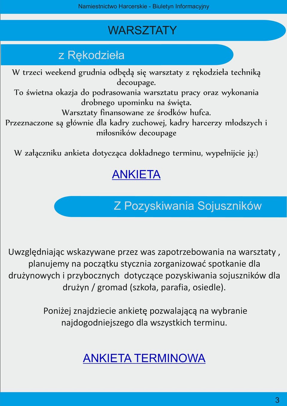 Przeznaczone są głównie dla kadry zuchowej, kadry harcerzy młodszych i miłosników decoupage W załączniku ankieta dotycząca dokładnego terminu, wypełnijcie ją:) ANKIETA Z Pozyskiwania