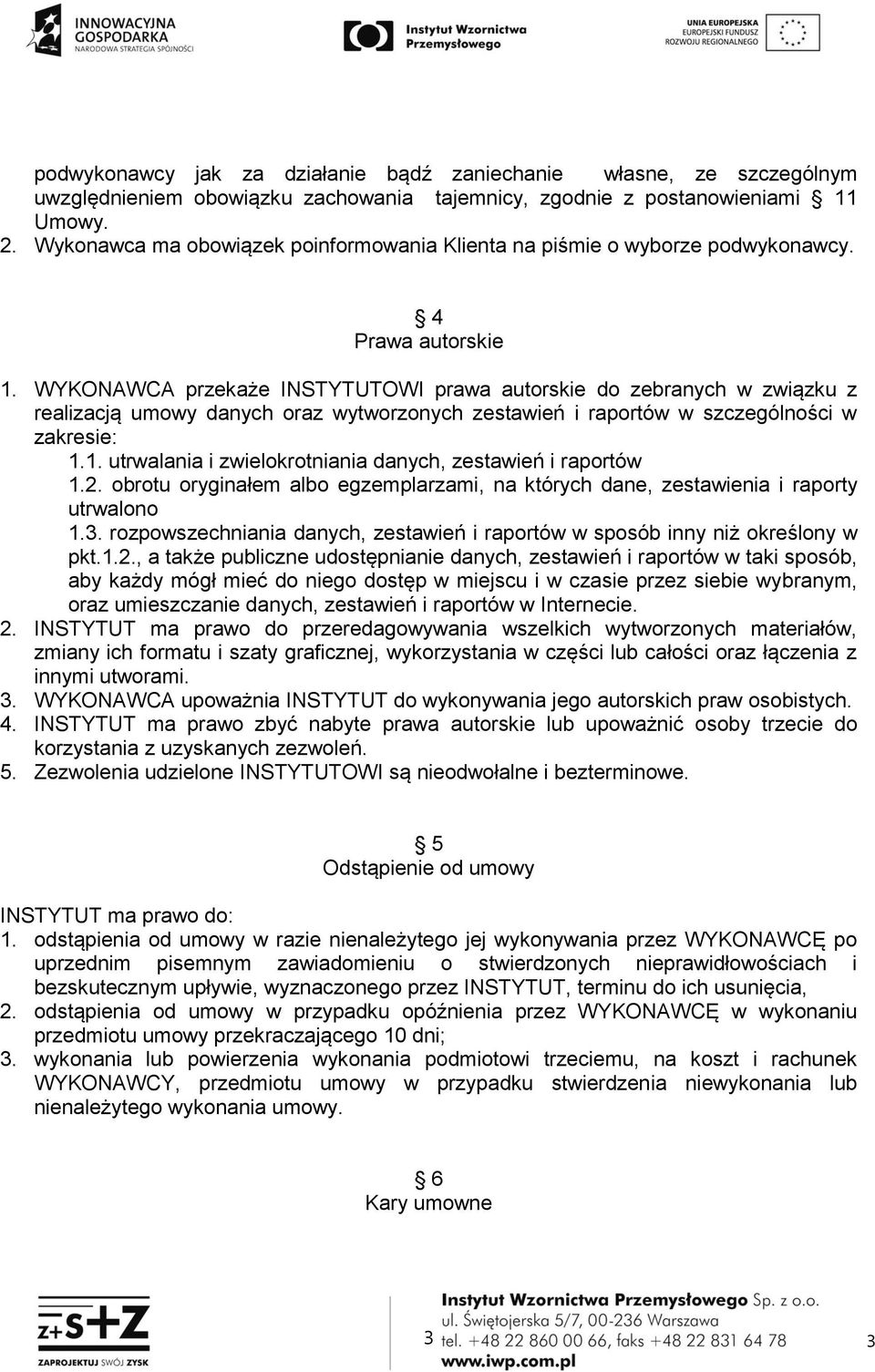 WYKONAWCA przekaże INSTYTUTOWI prawa autorskie do zebranych w związku z realizacją umowy danych oraz wytworzonych zestawień i raportów w szczególności w zakresie: 1.