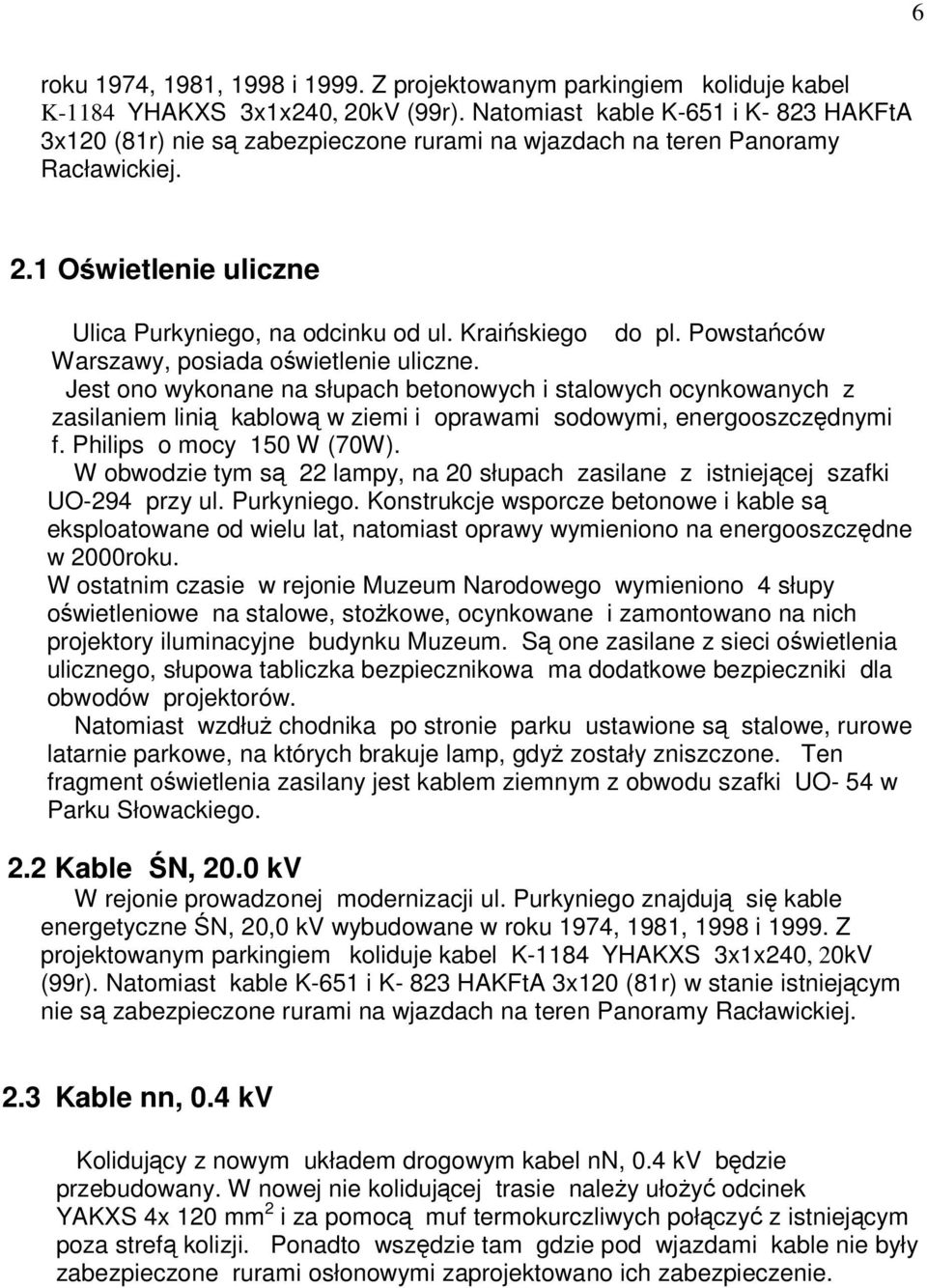 Powstańców Warszawy, posiada oświetlenie uliczne. Jest ono wykonane na słupach betonowych i stalowych ocynkowanych z zasilaniem linią kablową w ziemi i oprawami sodowymi, energooszczędnymi f.