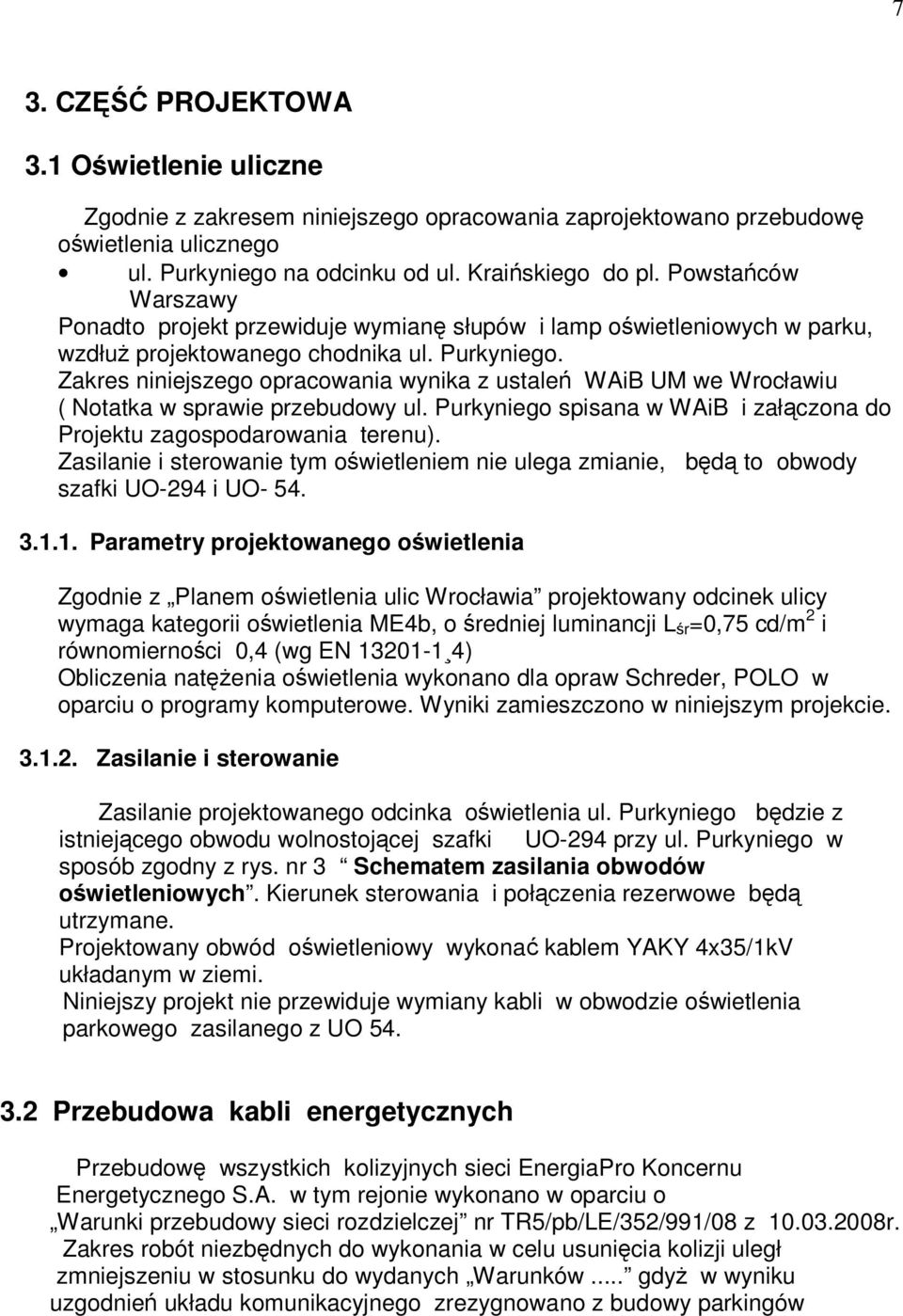 Zakres niniejszego opracowania wynika z ustaleń WAiB UM we Wrocławiu ( Notatka w sprawie przebudowy ul. Purkyniego spisana w WAiB i załączona do Projektu zagospodarowania terenu).