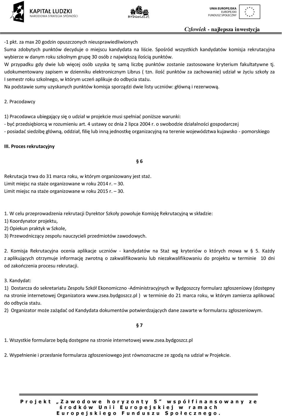 W przypadku gdy dwie lub więcej osób uzyska tę samą liczbę punktów zostanie zastosowane kryterium fakultatywne tj. udokumentowany zapisem w dzienniku elektronicznym Librus ( tzn.