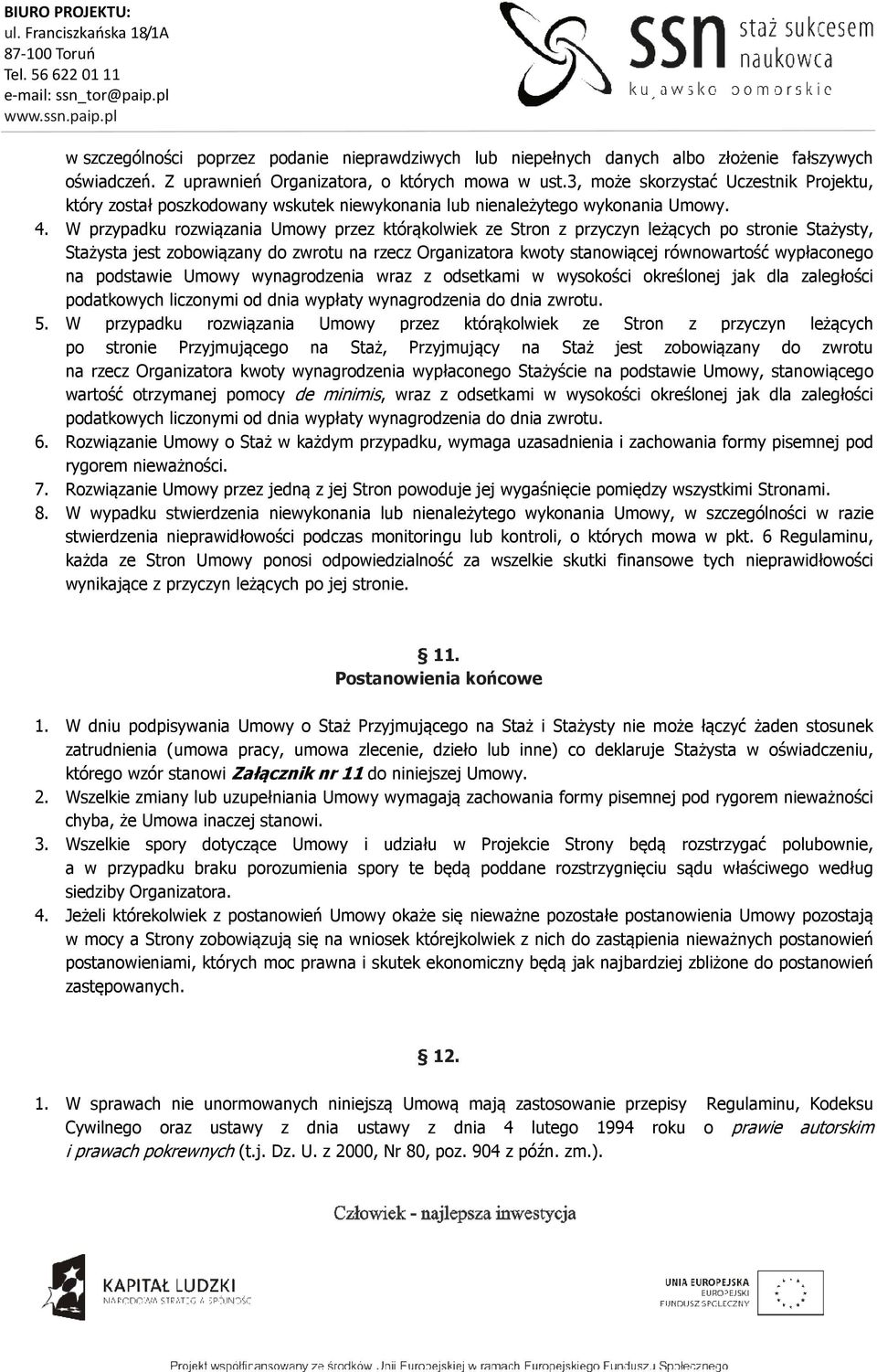 W przypadku rozwiązania Umowy przez którąkolwiek ze Stron z przyczyn leżących po stronie Stażysty, Stażysta jest zobowiązany do zwrotu na rzecz Organizatora kwoty stanowiącej równowartość wypłaconego