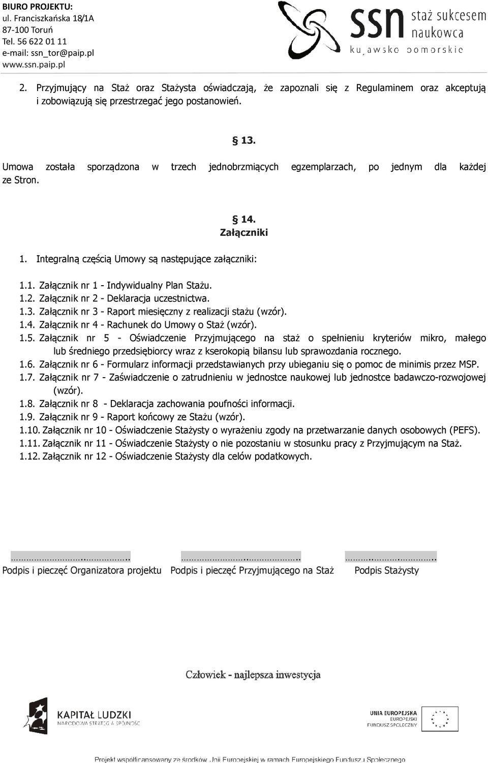 1.2. Załącznik nr 2 - Deklaracja uczestnictwa. 1.3. Załącznik nr 3 - Raport miesięczny z realizacji stażu (wzór). 1.4. Załącznik nr 4 - Rachunek do Umowy o Staż (wzór). 1.5.