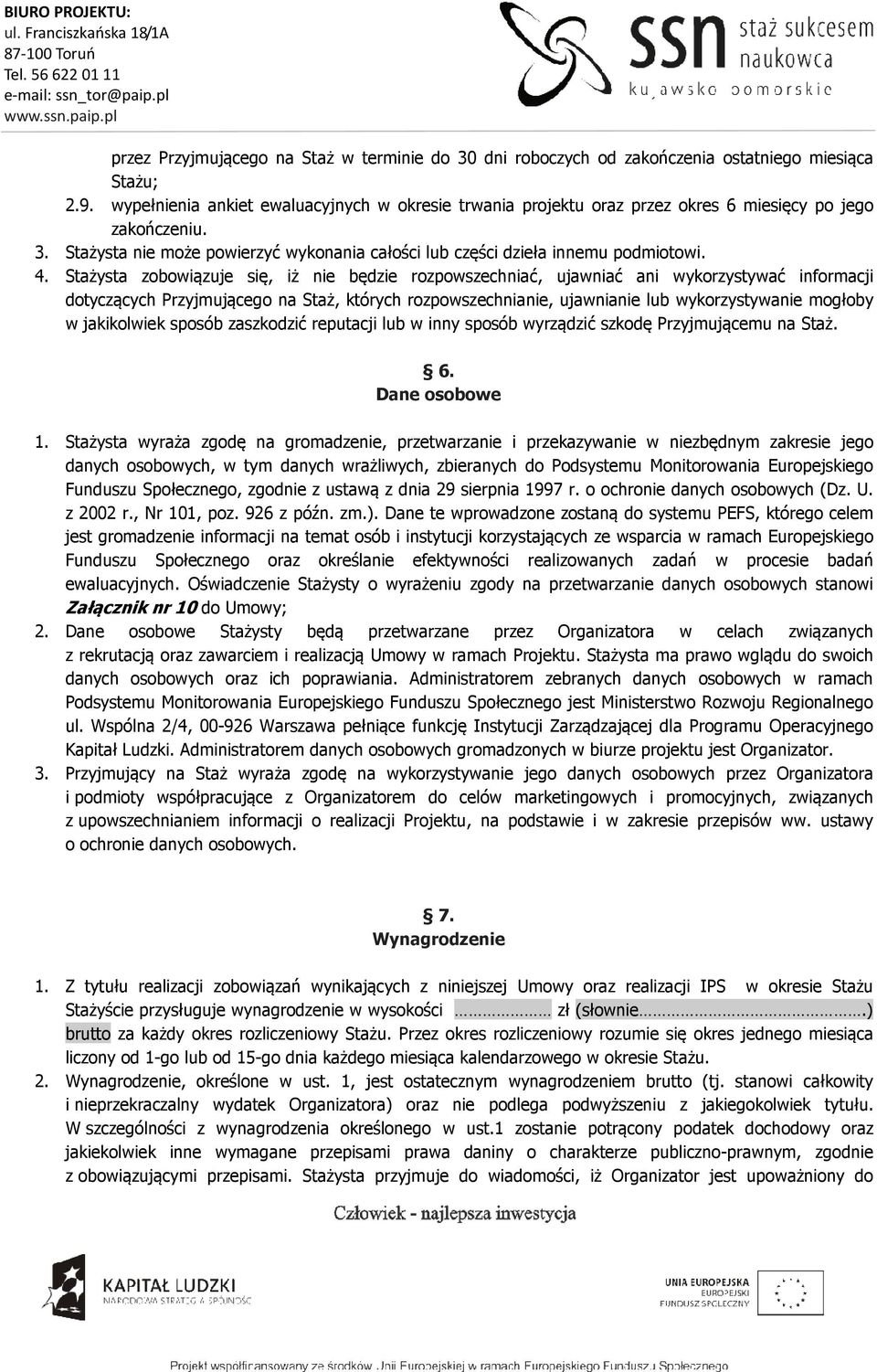 Stażysta zobowiązuje się, iż nie będzie rozpowszechniać, ujawniać ani wykorzystywać informacji dotyczących Przyjmującego na Staż, których rozpowszechnianie, ujawnianie lub wykorzystywanie mogłoby w