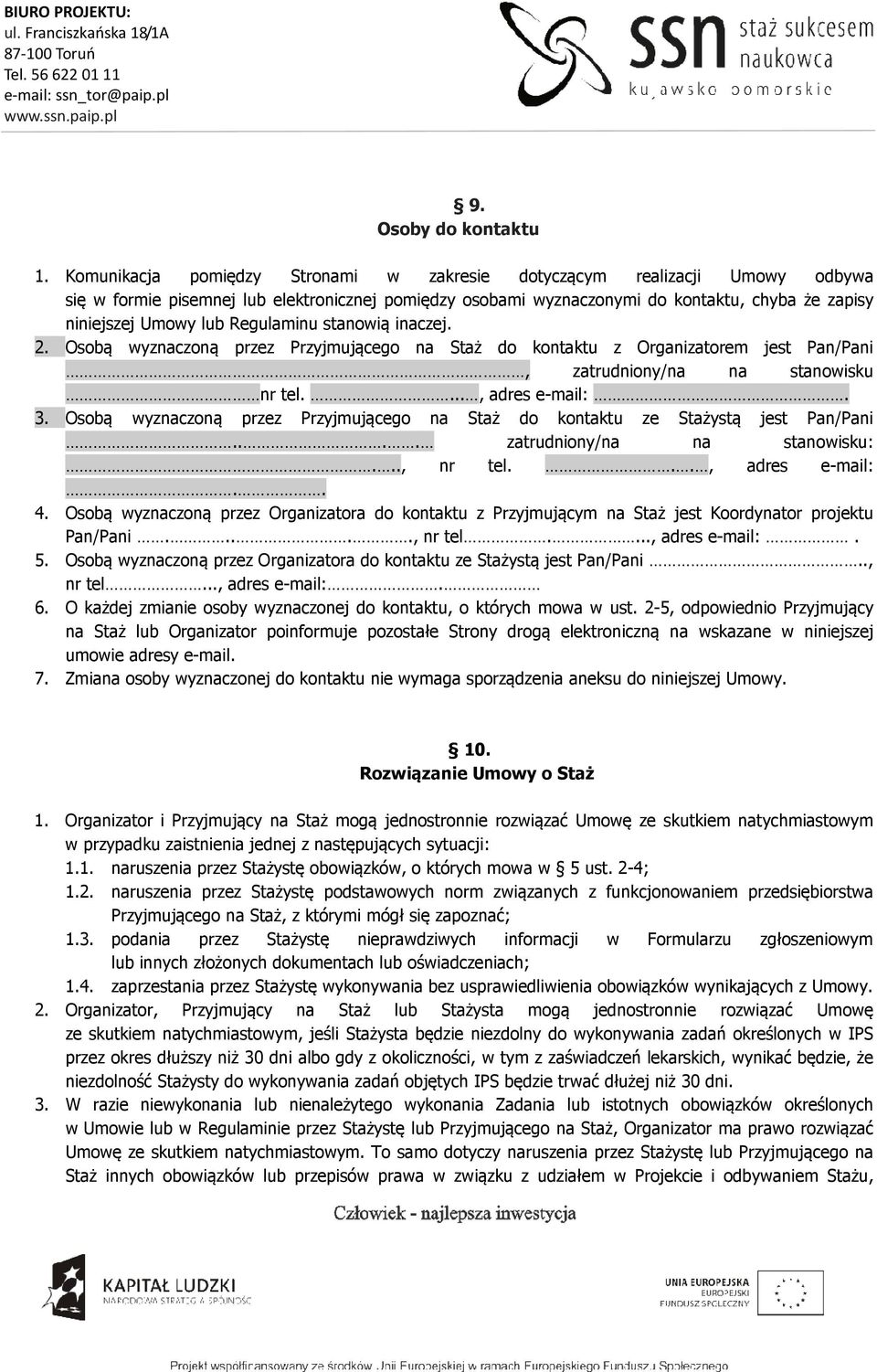 Regulaminu stanowią inaczej. 2. Osobą wyznaczoną przez Przyjmującego na Staż do kontaktu z Organizatorem jest Pan/Pani, zatrudniony/na na stanowisku nr tel...., adres e-mail:. 3.