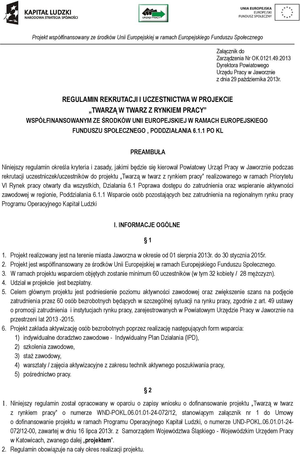 1 PO KL PREAMBUŁA Niniejszy regulamin określa kryteria i zasady, jakimi będzie się kierował Powiatowy Urząd Pracy w Jaworznie podczas rekrutacji uczestniczek/uczestników do projektu Twarzą w twarz z