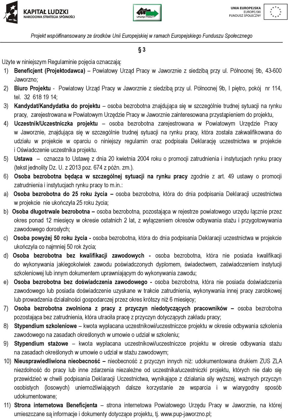 32 618 19 14; 3) Kandydat/Kandydatka do projektu osoba bezrobotna znajdująca się w szczególnie trudnej sytuacji na rynku pracy, zarejestrowana w Powiatowym Urzędzie Pracy w Jaworznie zainteresowana