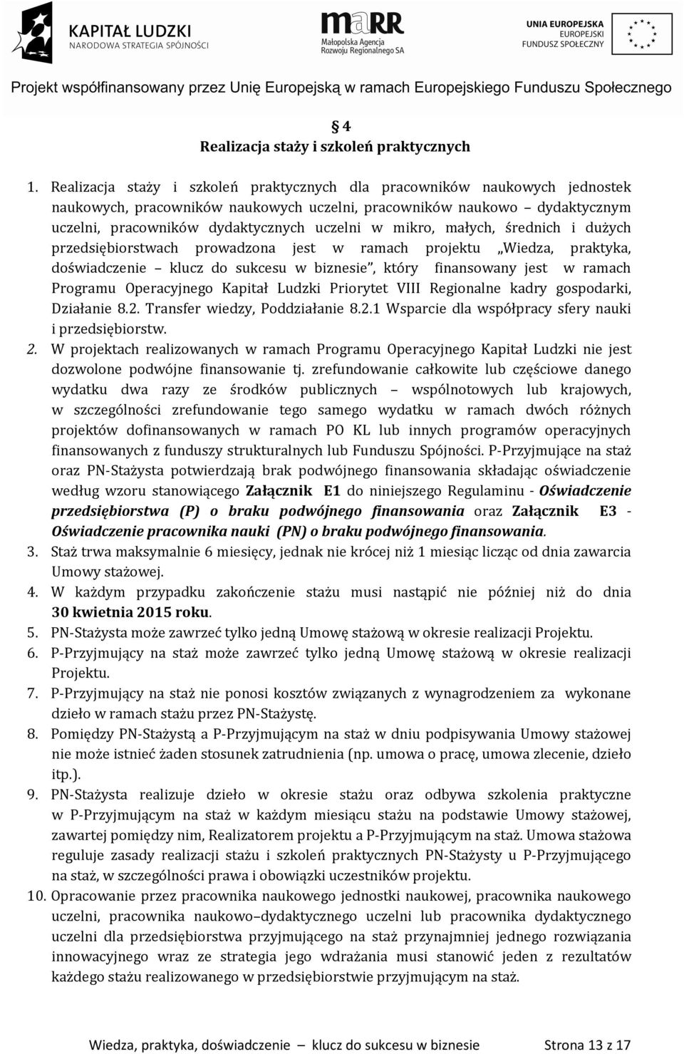 mikro, małych, średnich i dużych przedsiębiorstwach prowadzona jest w ramach projektu Wiedza, praktyka, doświadczenie klucz do sukcesu w biznesie, który finansowany jest w ramach Programu