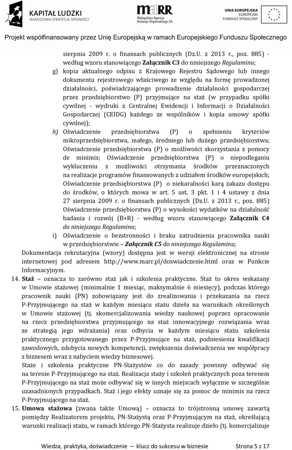 prowadzonej działalności, poświadczającego prowadzenie działalności gospodarczej przez przedsiębiorstwo (P) przyjmujące na staż (w przypadku spółki cywilnej - wydruki z Centralnej Ewidencji i